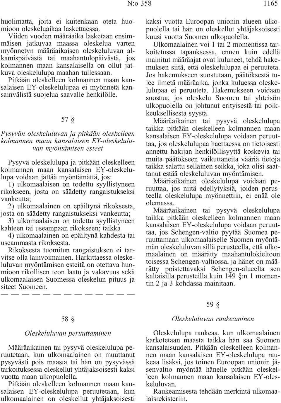 jatkuva oleskelulupa maahan tullessaan. Pitkään oleskelleen kolmannen maan kansalaisen EY-oleskelulupaa ei myönnetä kansainvälistä suojelua saavalle henkilölle.