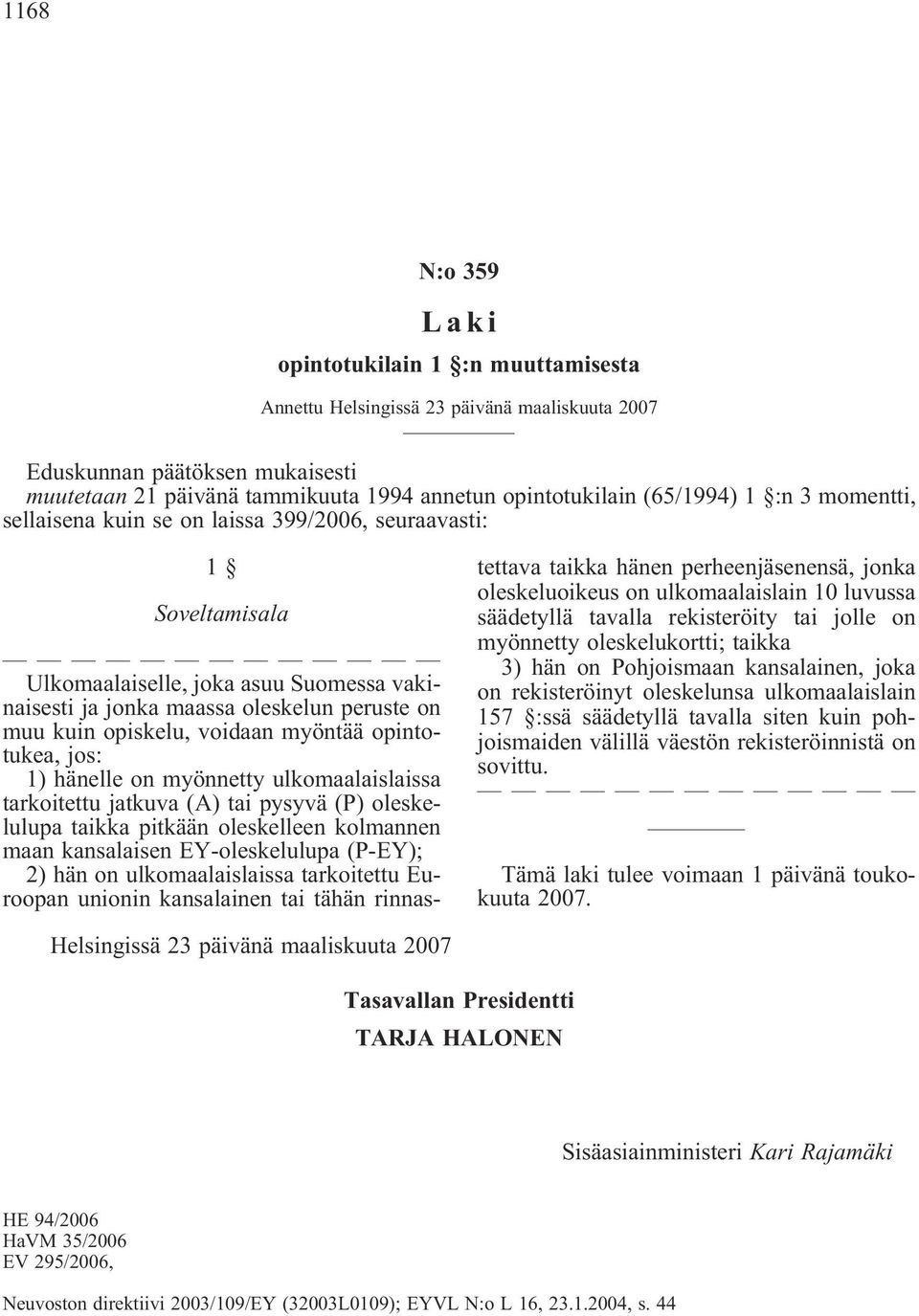 voidaan myöntää opintotukea, jos: 1) hänelle on myönnetty ulkomaalaislaissa tarkoitettu jatkuva (A) tai pysyvä (P) oleskelulupa taikka pitkään oleskelleen kolmannen maan kansalaisen EY-oleskelulupa