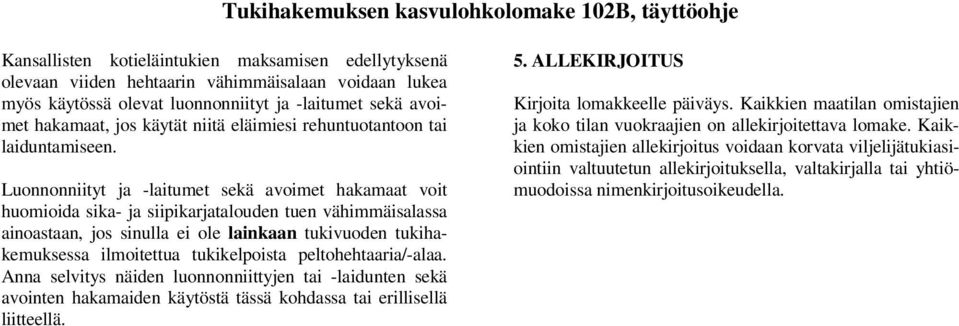 Luonnonniityt ja -laitumet sekä avoimet hakamaat voit huomioida sika- ja siipikarjatalouden tuen vähimmäisalassa ainoastaan, jos sinulla ei ole lainkaan tukivuoden tukihakemuksessa ilmoitettua