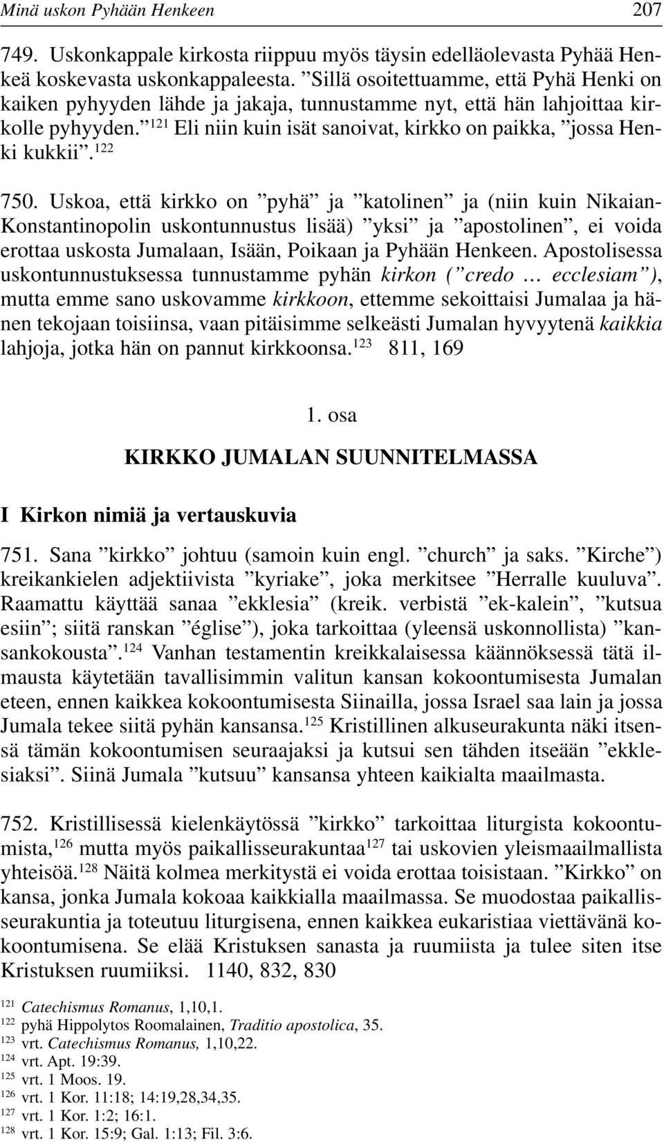 122 750. Uskoa, että kirkko on pyhä ja katolinen ja (niin kuin Nikaian- Konstantinopolin uskontunnustus lisää) yksi ja apostolinen, ei voida erottaa uskosta Jumalaan, Isään, Poikaan ja Pyhään Henkeen.