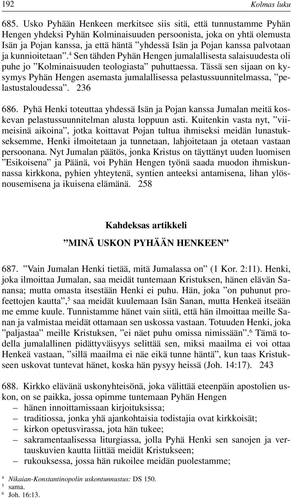 palvotaan ja kunnioitetaan. 4 Sen tähden Pyhän Hengen jumalallisesta salaisuudesta oli puhe jo Kolminaisuuden teologiasta puhuttaessa.