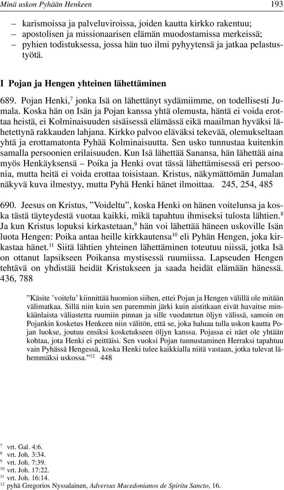 Koska hän on Isän ja Pojan kanssa yhtä olemusta, häntä ei voida erottaa heistä, ei Kolminaisuuden sisäisessä elämässä eikä maailman hyväksi lähetettynä rakkauden lahjana.