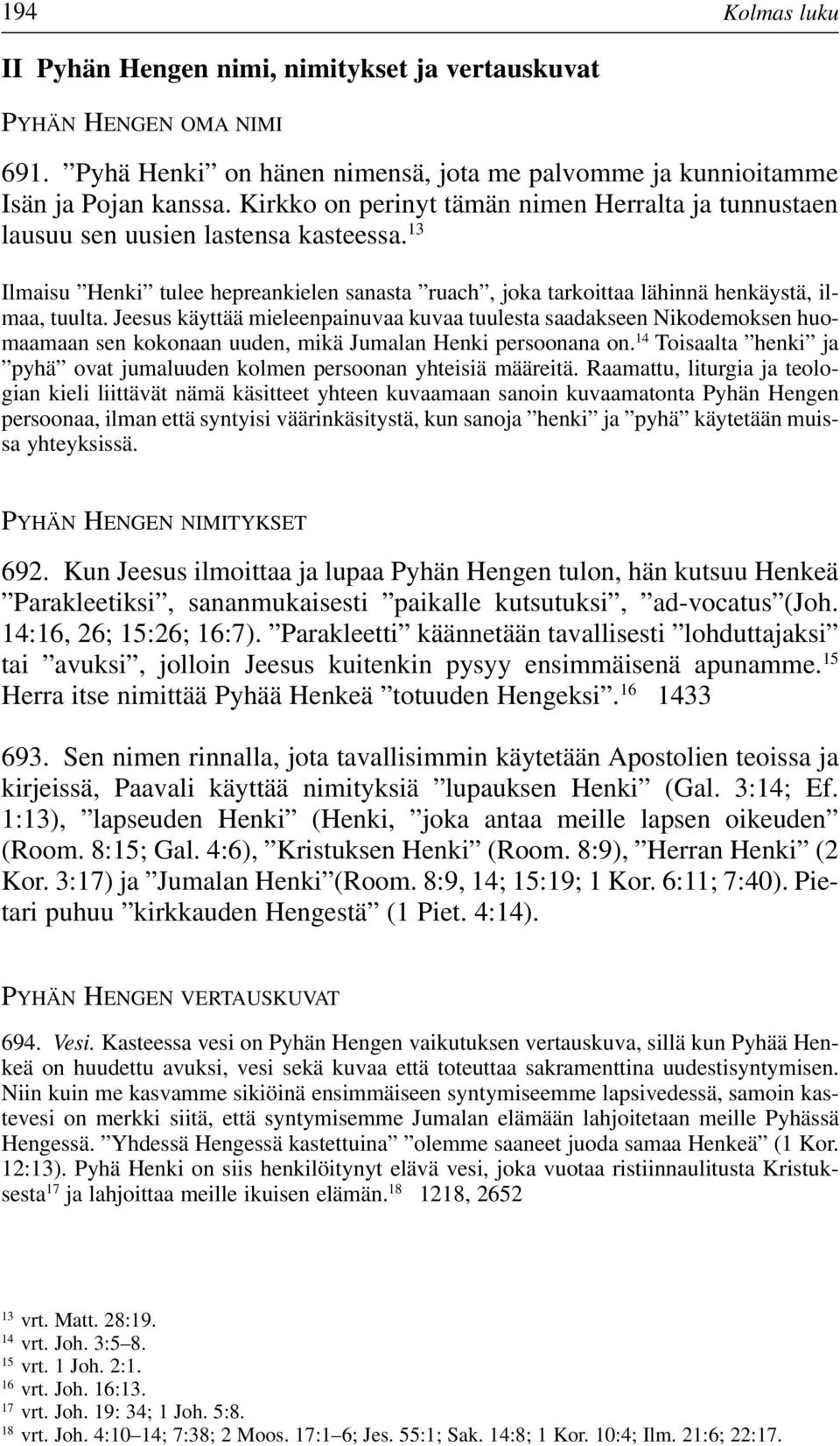 Jeesus käyttää mieleenpainuvaa kuvaa tuulesta saadakseen Nikodemoksen huomaamaan sen kokonaan uuden, mikä Jumalan Henki persoonana on.