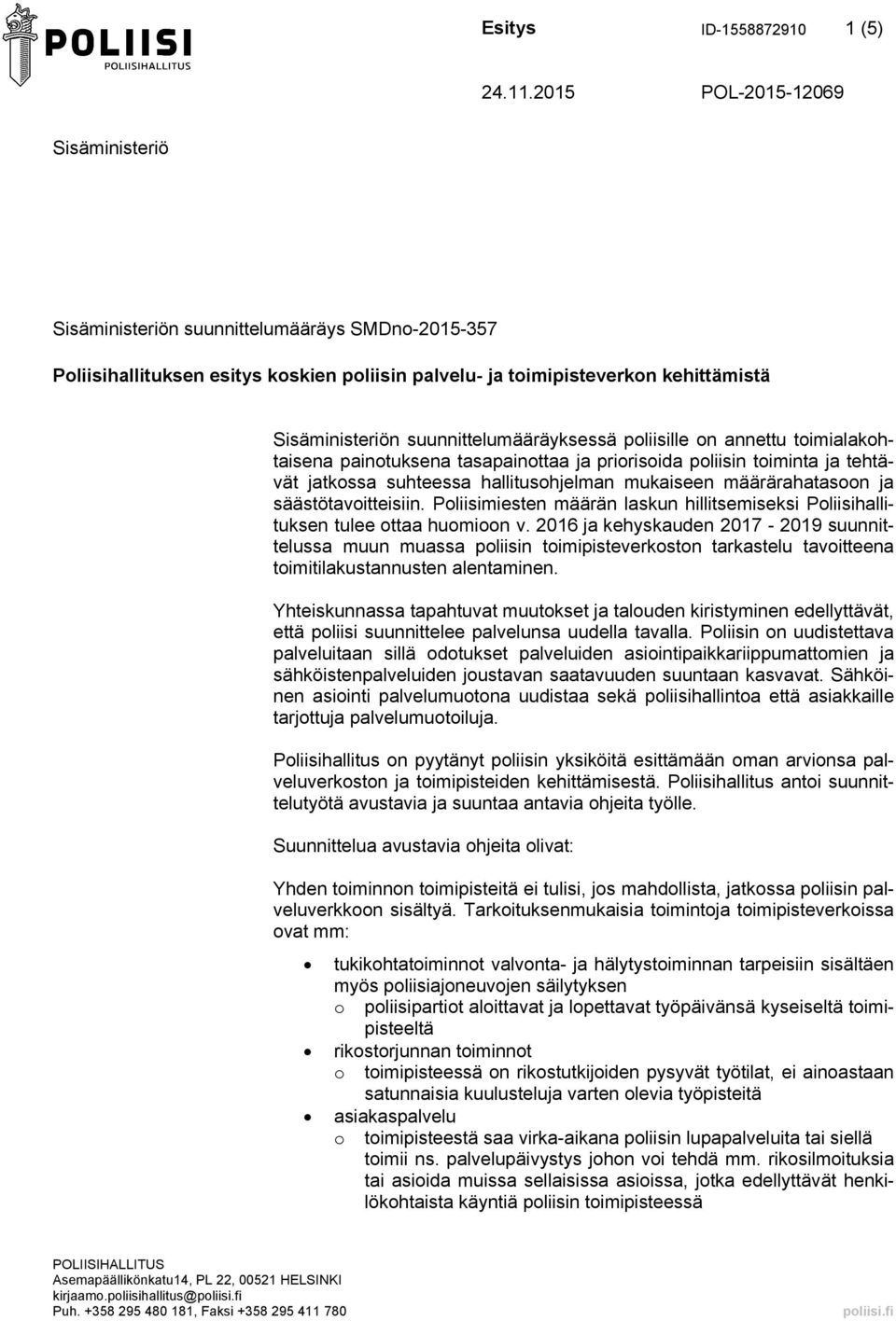 suunnittelumääräyksessä poliisille on annettu toimialakohtaisena painotuksena tasapainottaa ja priorisoida poliisin toiminta ja tehtävät jatkossa suhteessa hallitusohjelman mukaiseen määrärahatasoon