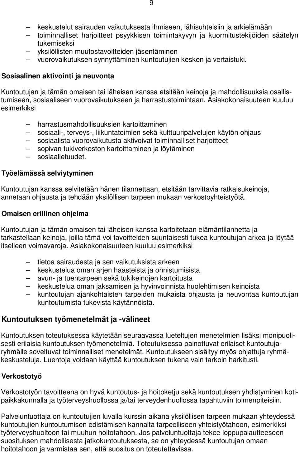 Sosiaalinen aktivointi ja neuvonta Kuntoutujan ja tämän omaisen tai läheisen kanssa etsitään keinoja ja mahdollisuuksia osallistumiseen, sosiaaliseen vuorovaikutukseen ja harrastustoimintaan.