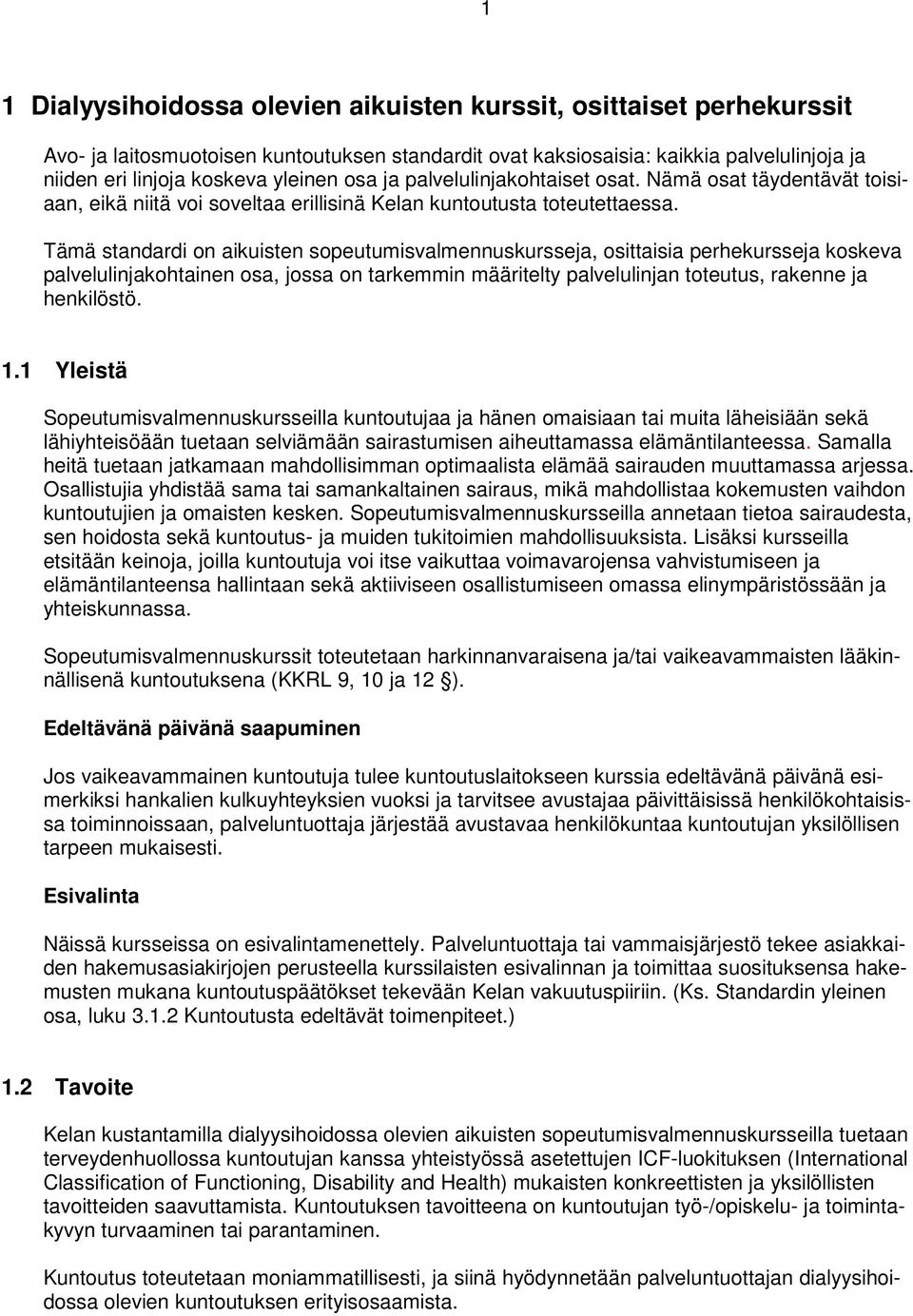 Tämä standardi on aikuisten sopeutumisvalmennuskursseja, osittaisia perhekursseja koskeva palvelulinjakohtainen osa, jossa on tarkemmin määritelty palvelulinjan toteutus, rakenne ja henkilöstö. 1.