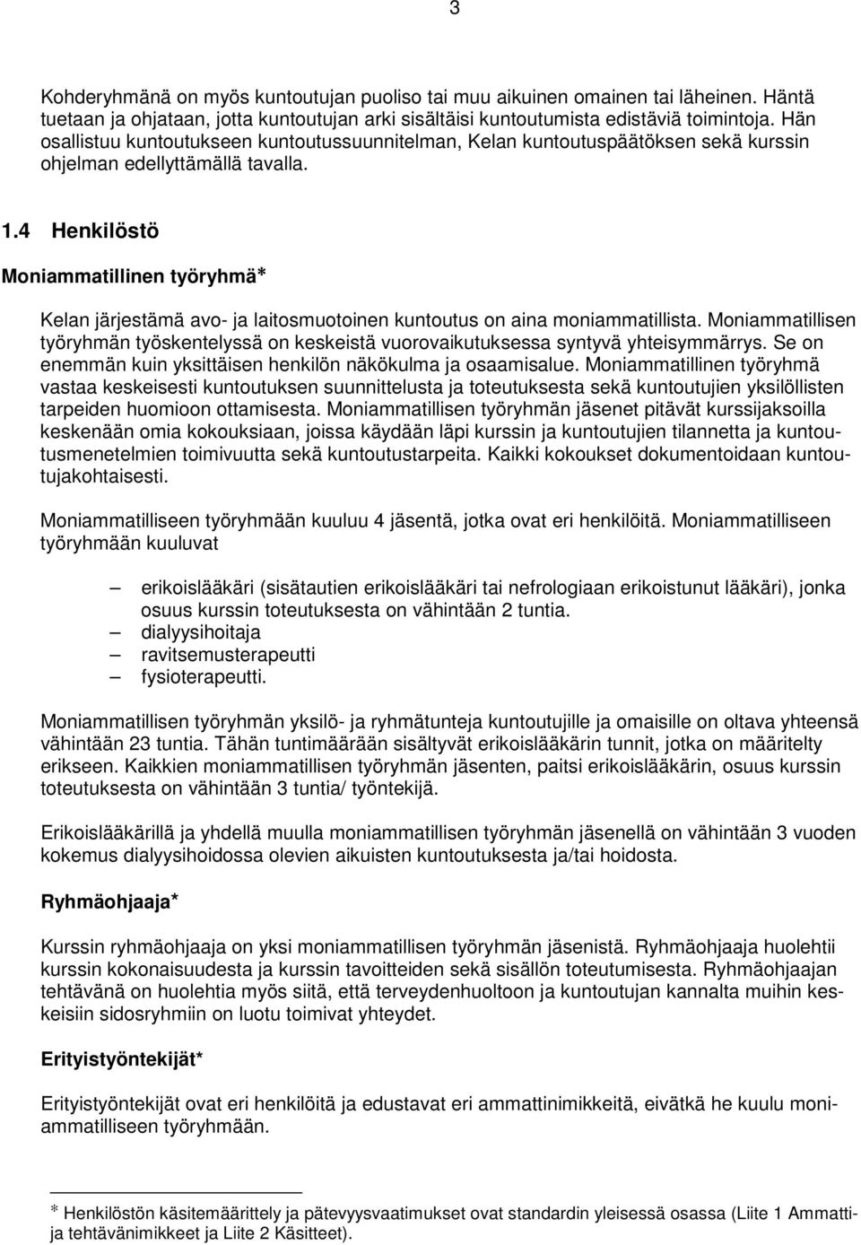 4 Henkilöstö Moniammatillinen työryhmä Kelan järjestämä avo- ja laitosmuotoinen kuntoutus on aina moniammatillista.