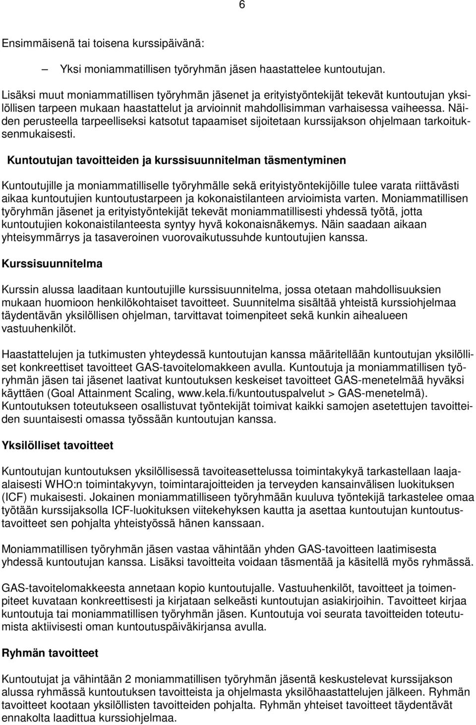 Näiden perusteella tarpeelliseksi katsotut tapaamiset sijoitetaan kurssijakson ohjelmaan tarkoituksenmukaisesti.