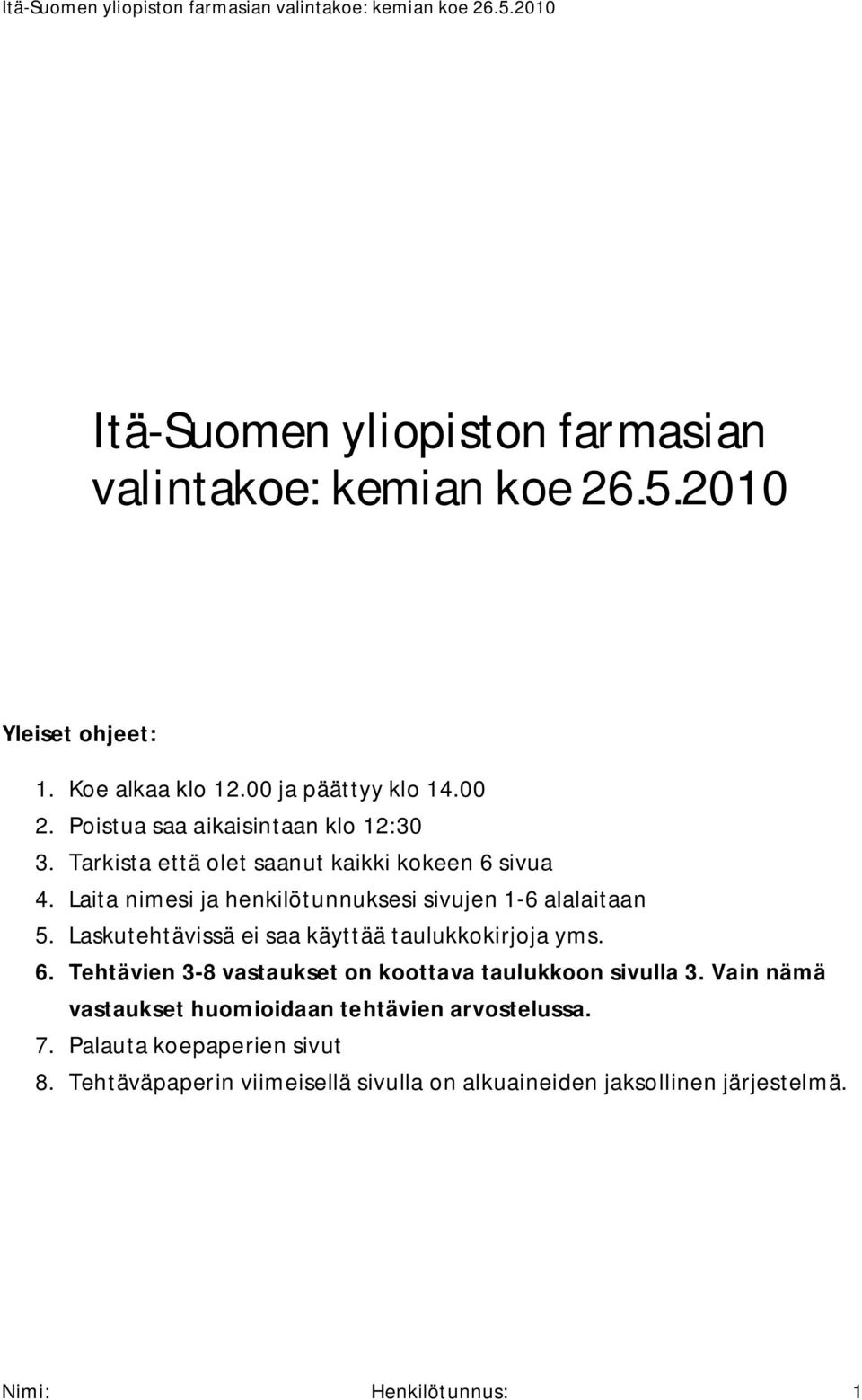 Laita nimesi ja henkilötunnuksesi sivujen 1-6 alalaitaan 5. Laskutehtävissä ei saa käyttää taulukkokirjoja yms. 6.