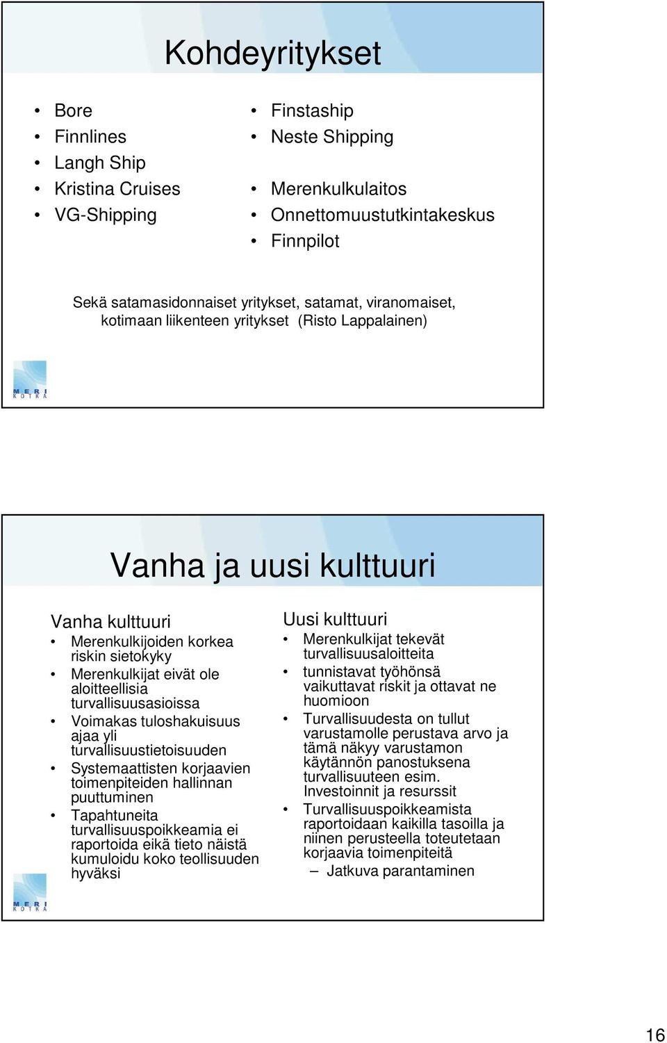 turvallisuusasioissa Voimakas tuloshakuisuus ajaa yli turvallisuustietoisuuden Systemaattisten korjaavien toimenpiteiden hallinnan puuttuminen Tapahtuneita turvallisuuspoikkeamia ei raportoida eikä