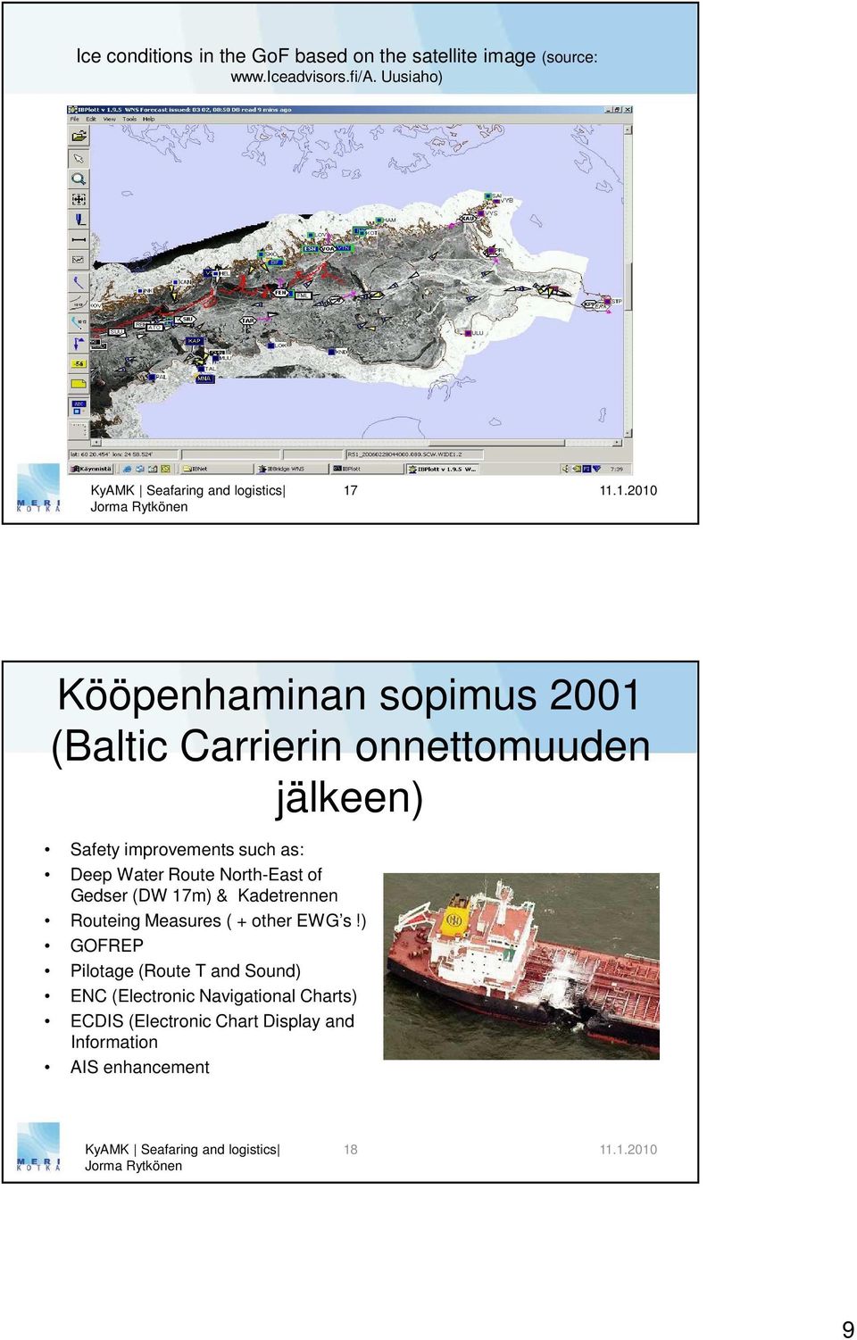 11.1.2010 Kööpenhaminan sopimus 2001 (Baltic Carrierin onnettomuuden jälkeen) Safety improvements such as: Deep Water Route North-East