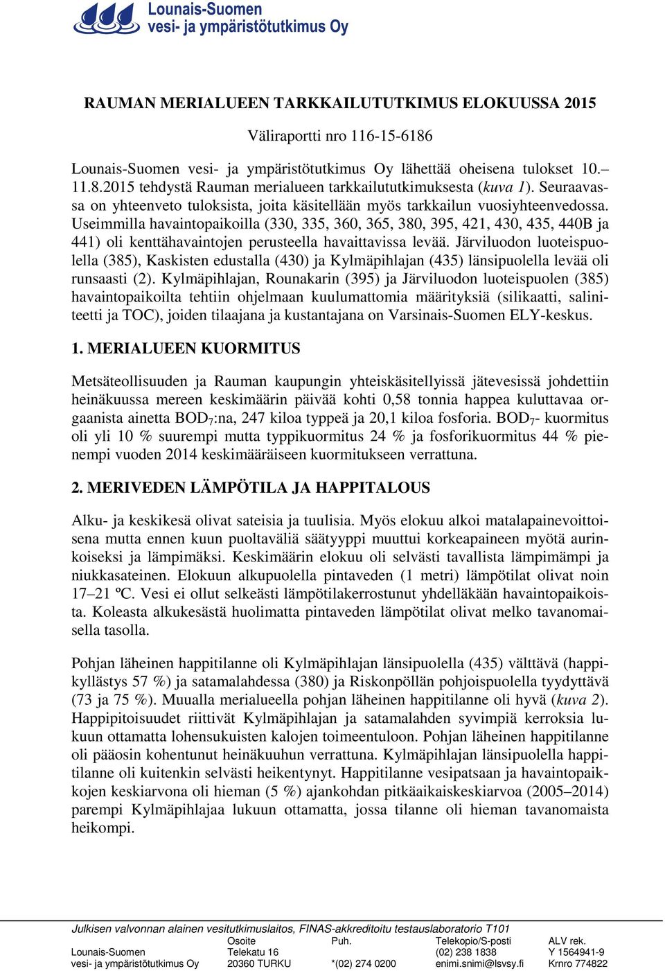 Useimmilla havaintopaikoilla (330, 335, 360, 365, 380, 395, 421, 430, 435, 440B ja 441) oli kenttähavaintojen perusteella havaittavissa levää.
