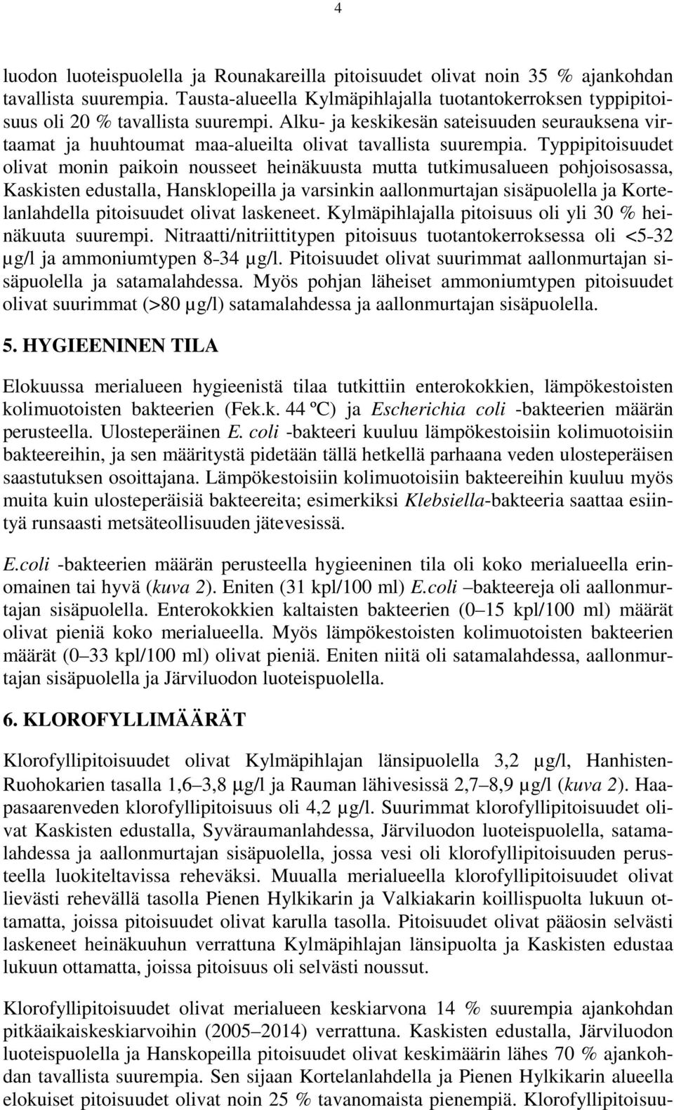 Typpipitoisuudet olivat monin paikoin nousseet heinäkuusta mutta tutkimusalueen pohjoisosassa, Kaskisten edustalla, Hansklopeilla ja varsinkin aallonmurtajan sisäpuolella ja Kortelanlahdella