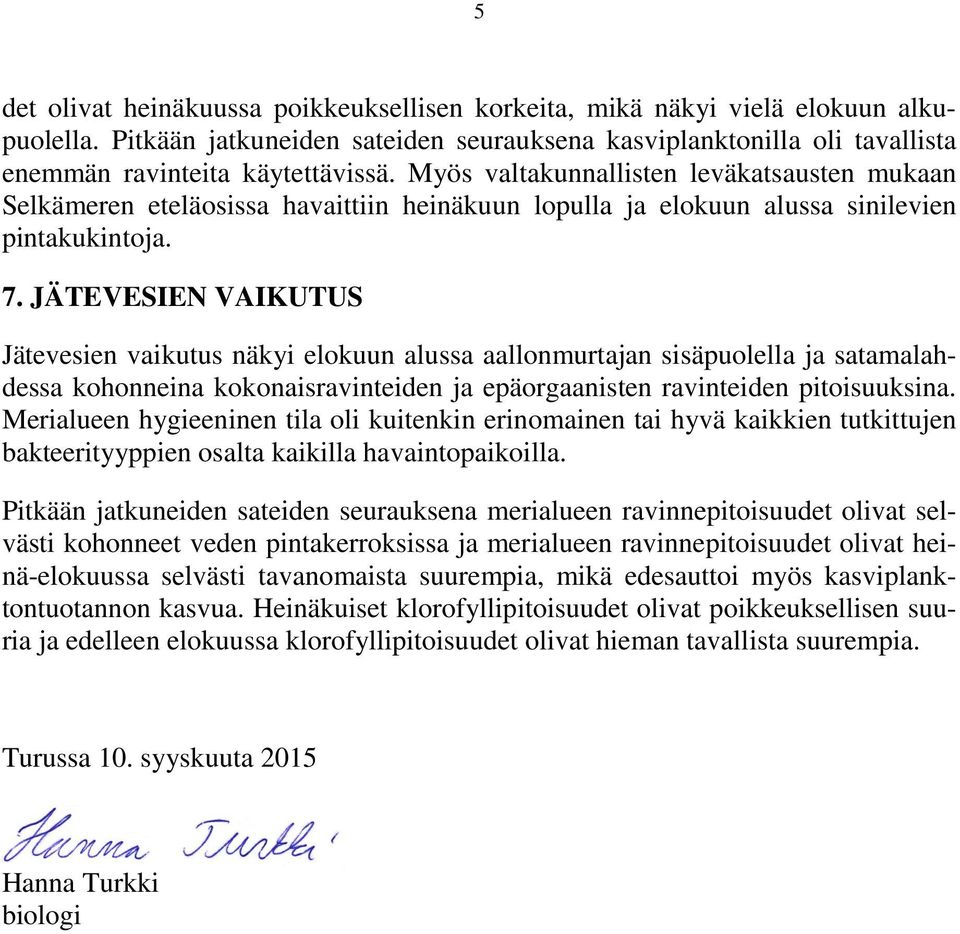 JÄTEVESIEN VAIKUTUS Jätevesien vaikutus näkyi elokuun alussa aallonmurtajan sisäpuolella ja satamalahdessa kohonneina kokonaisravinteiden ja epäorgaanisten ravinteiden pitoisuuksina.