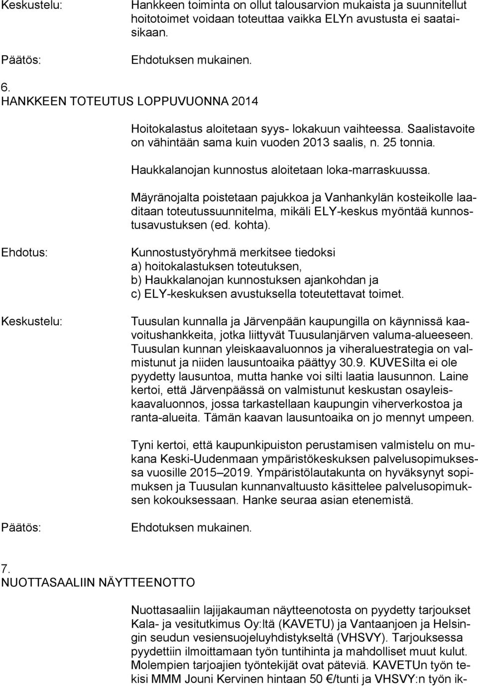 Haukkalanojan kunnostus aloitetaan loka-marraskuussa. Mäyränojalta poistetaan pajukkoa ja Vanhankylän kosteikolle laaditaan toteutussuunnitelma, mikäli ELY-keskus myöntää kunnostusavustuksen (ed.