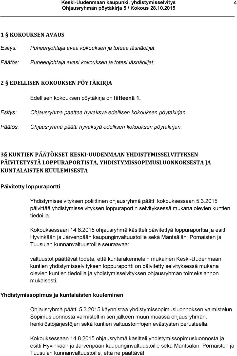Ohjausryhmä päätti hyväksyä edellisen kokouksen pöytäkirjan.