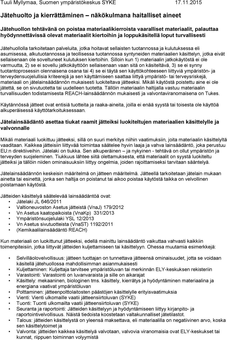 kiertoihin ja loppukäsitellä loput turvallisesti Jätehuollolla tarkoitetaan palveluita, jotka hoitavat sellaisten tuotannossa ja kulutuksessa eli asumisessa, alkutuotannossa ja teollisessa