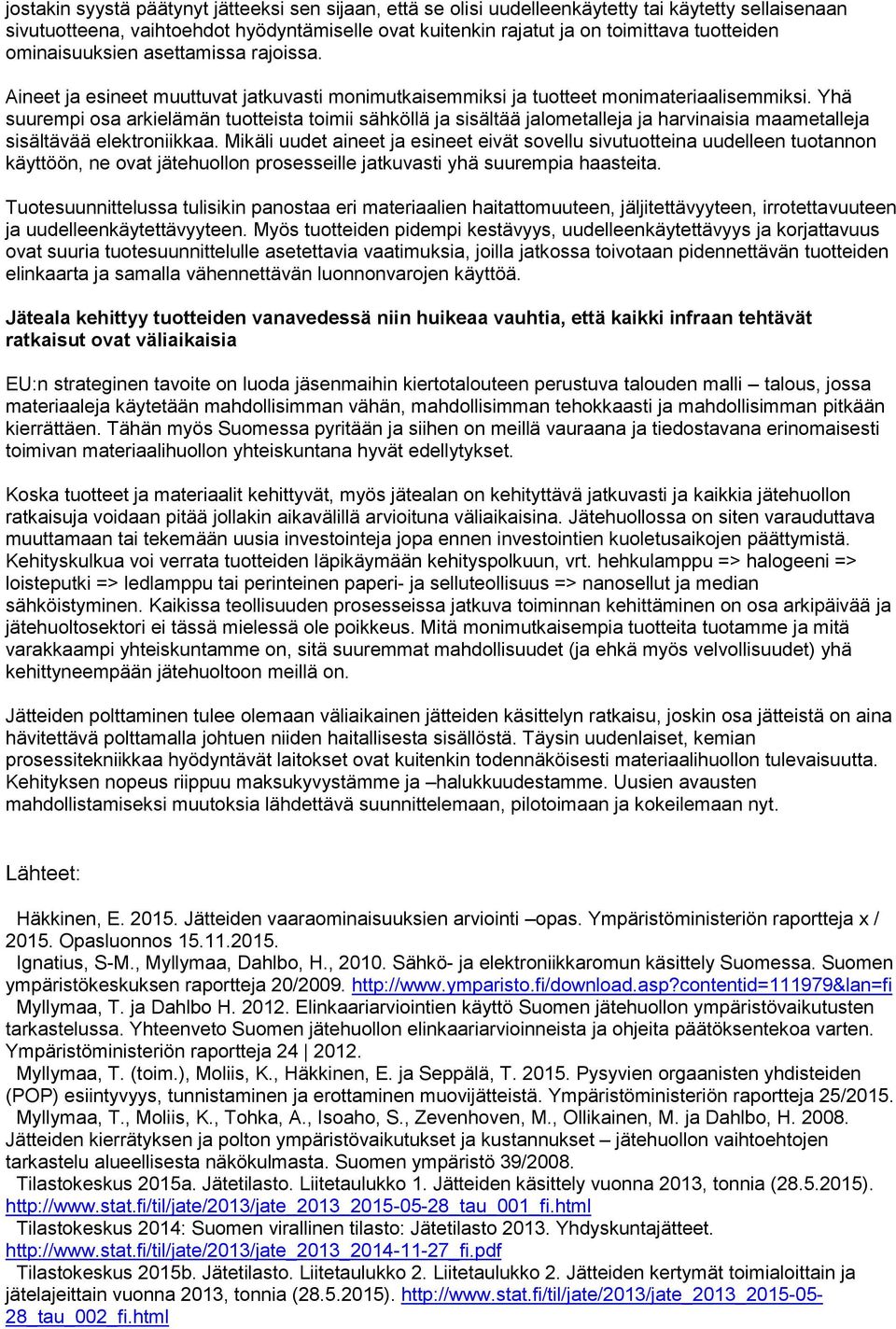 Yhä suurempi osa arkielämän tuotteista toimii sähköllä ja sisältää jalometalleja ja harvinaisia maametalleja sisältävää elektroniikkaa.