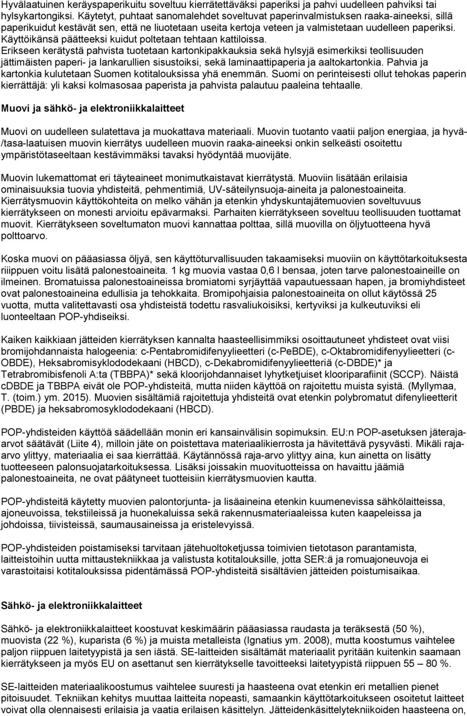 Käyttöikänsä päätteeksi kuidut poltetaan tehtaan kattiloissa.