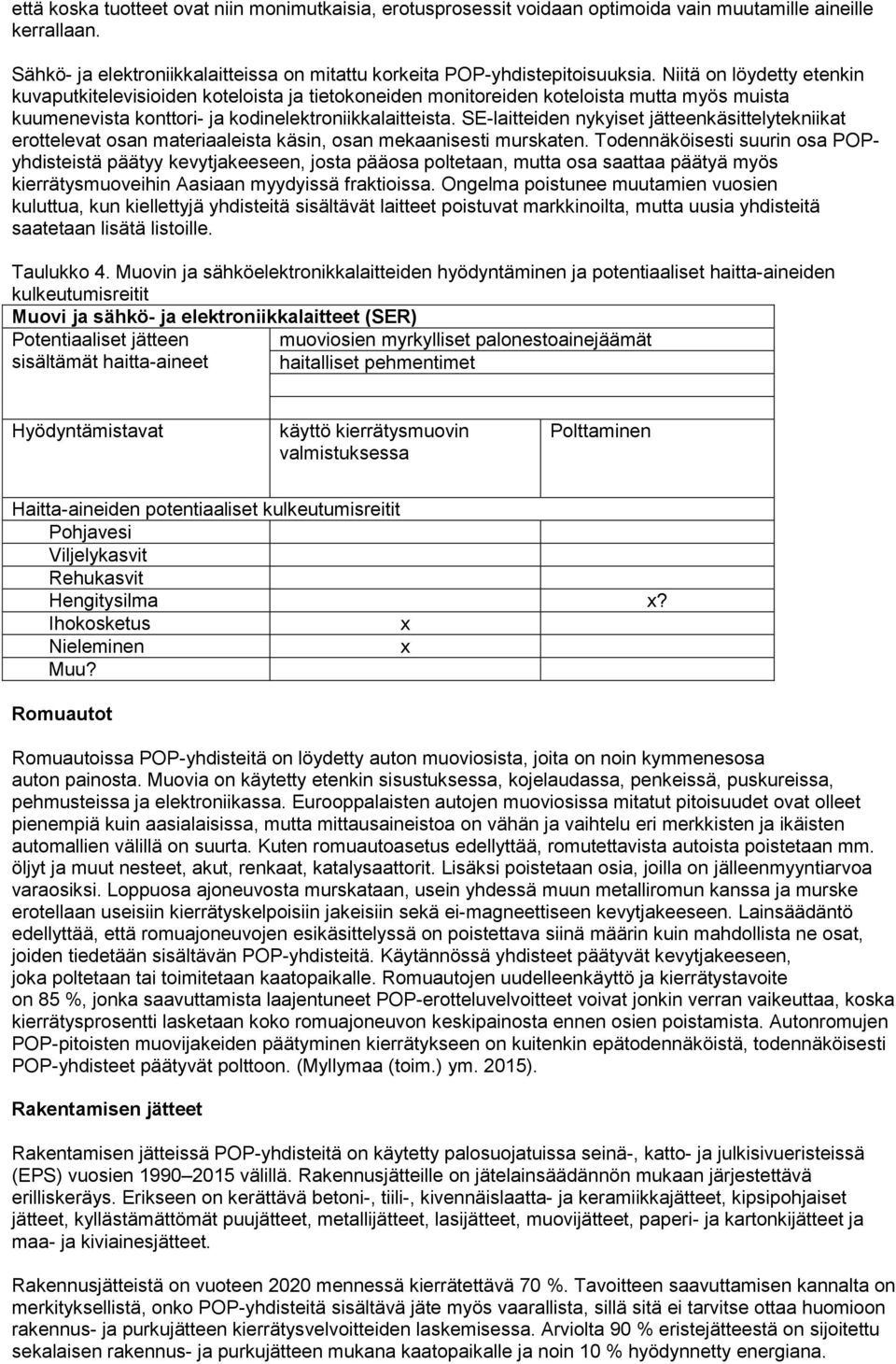 SE-laitteiden nykyiset jätteenkäsittelytekniikat erottelevat osan materiaaleista käsin, osan mekaanisesti murskaten.