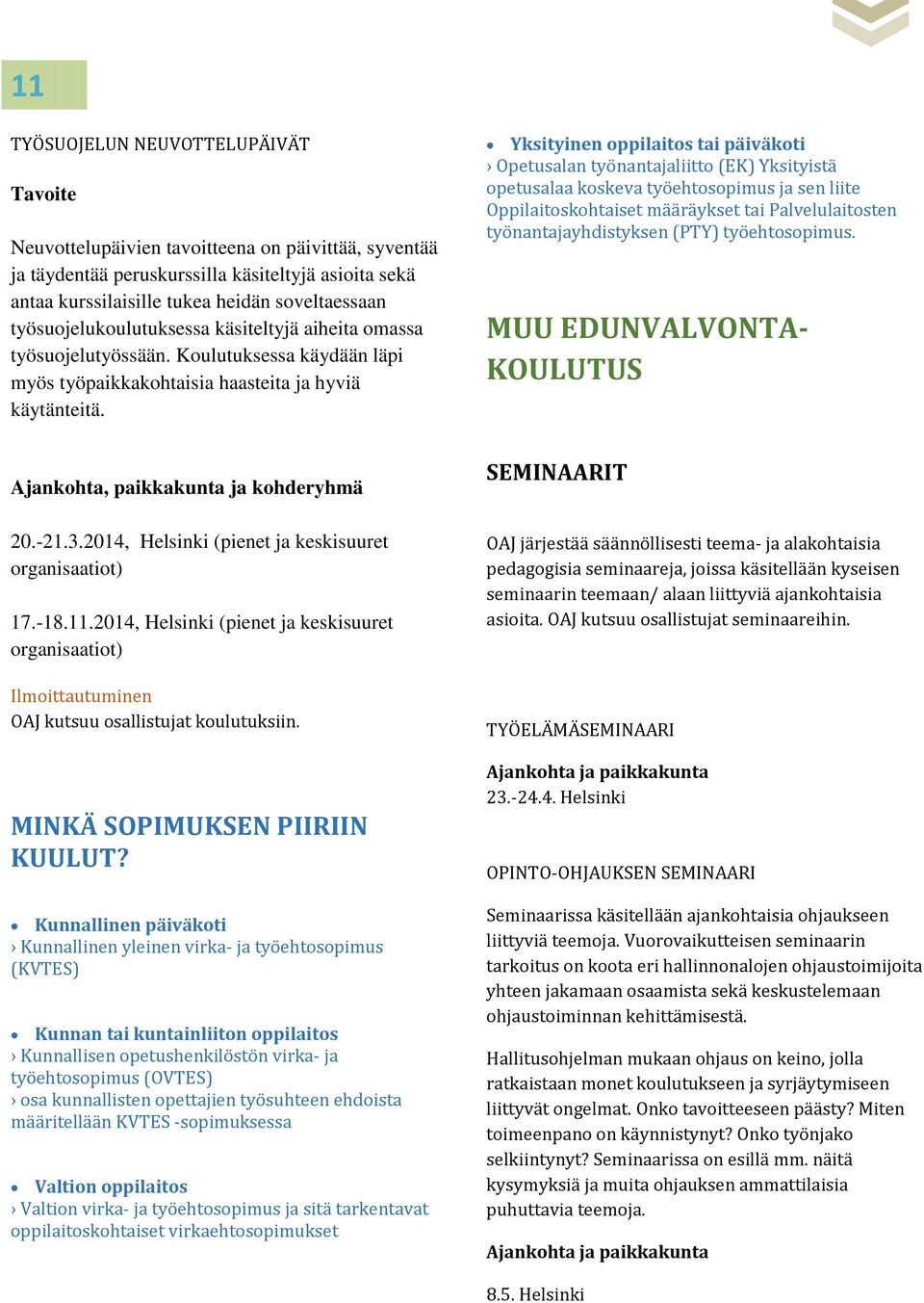Yksityinen oppilaitos tai päiväkoti Opetusalan työnantajaliitto (EK) Yksityistä opetusalaa koskeva työehtosopimus ja sen liite Oppilaitoskohtaiset määräykset tai Palvelulaitosten