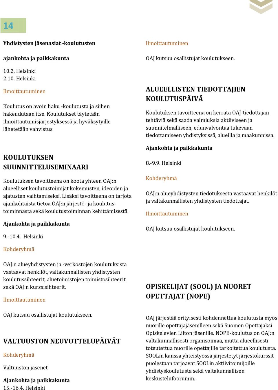 KOULUTUKSEN SUUNNITTELUSEMINAARI Koulutuksen tavoitteena on koota yhteen OAJ:n alueelliset koulutustoimijat kokemusten, ideoiden ja ajatusten vaihtamiseksi.
