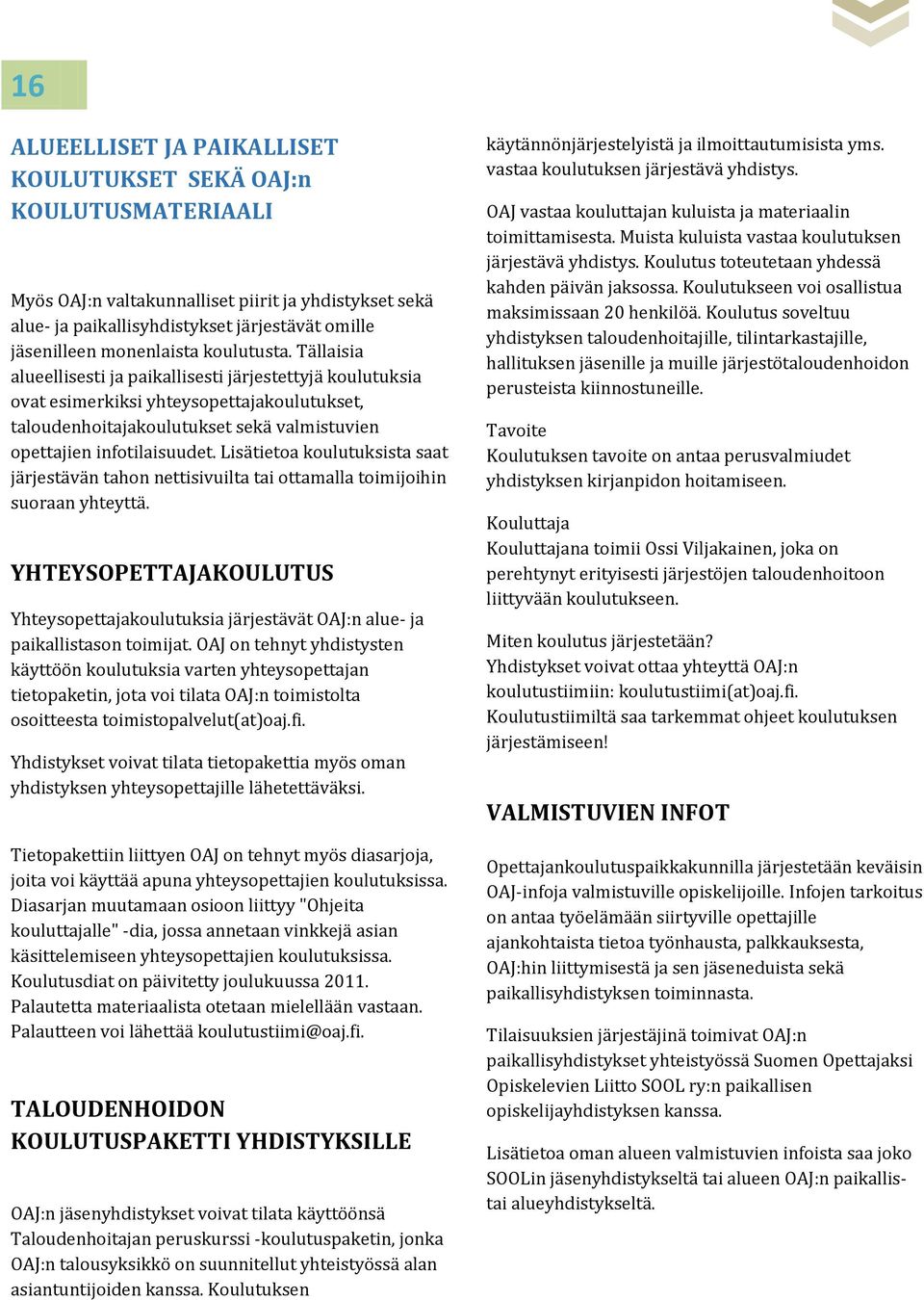 Lisätietoa koulutuksista saat järjestävän tahon nettisivuilta tai ottamalla toimijoihin suoraan yhteyttä.