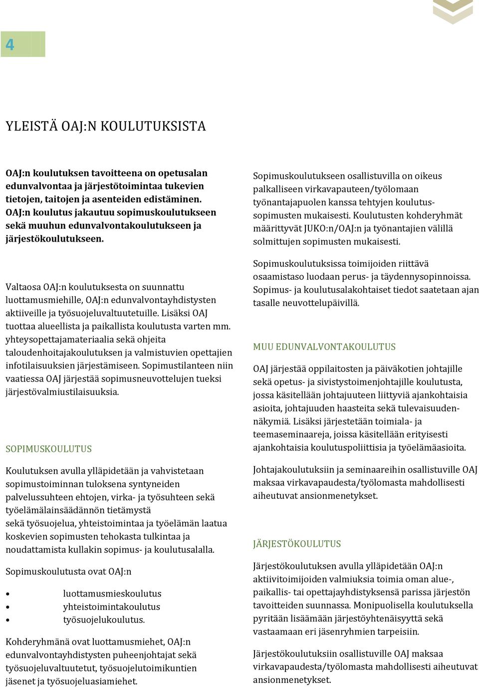 Valtaosa OAJ:n koulutuksesta on suunnattu luottamusmiehille, OAJ:n edunvalvontayhdistysten aktiiveille ja työsuojeluvaltuutetuille. Lisäksi OAJ tuottaa alueellista ja paikallista koulutusta varten mm.