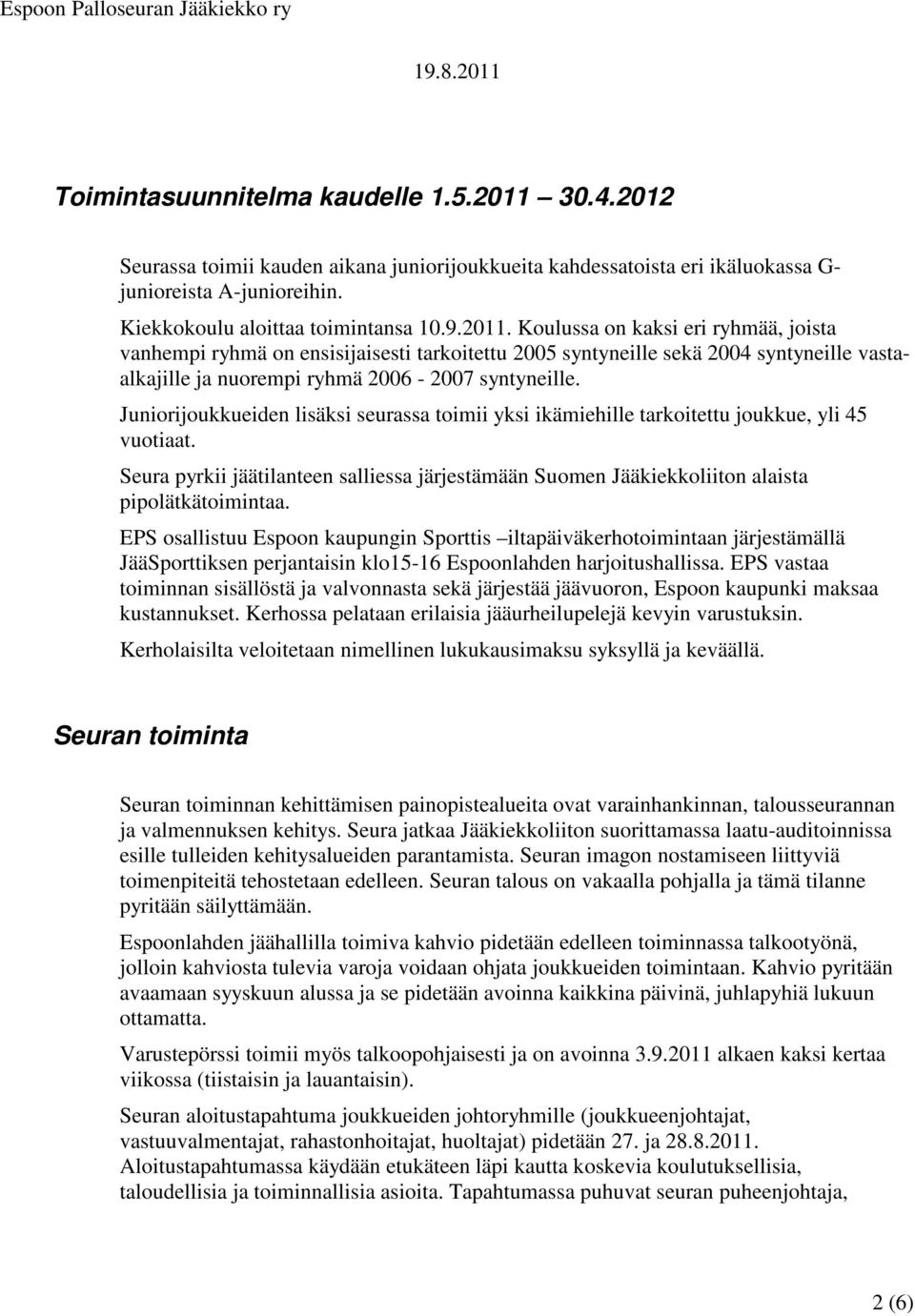 Koulussa on kaksi eri ryhmää, joista vanhempi ryhmä on ensisijaisesti tarkoitettu 2005 syntyneille sekä 2004 syntyneille vastaalkajille ja nuorempi ryhmä 2006-2007 syntyneille.