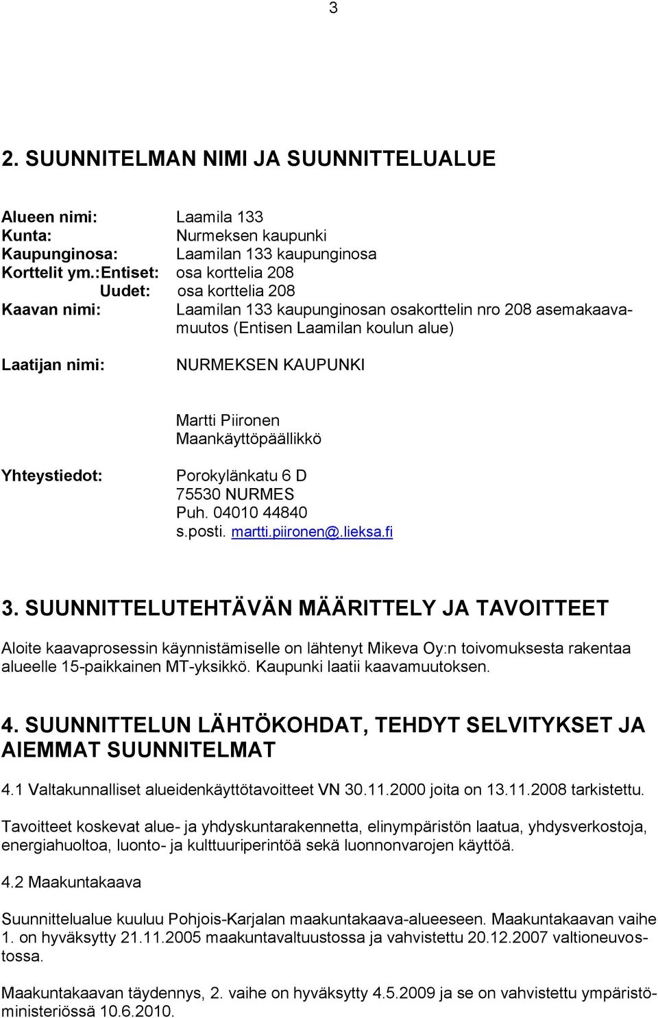 Martti Piironen Maankäyttöpäällikkö Yhteystiedot: Porokylänkatu 6 D 75530 NURMES Puh. 04010 44840 s.posti. martti.piironen@.lieksa.fi 3.