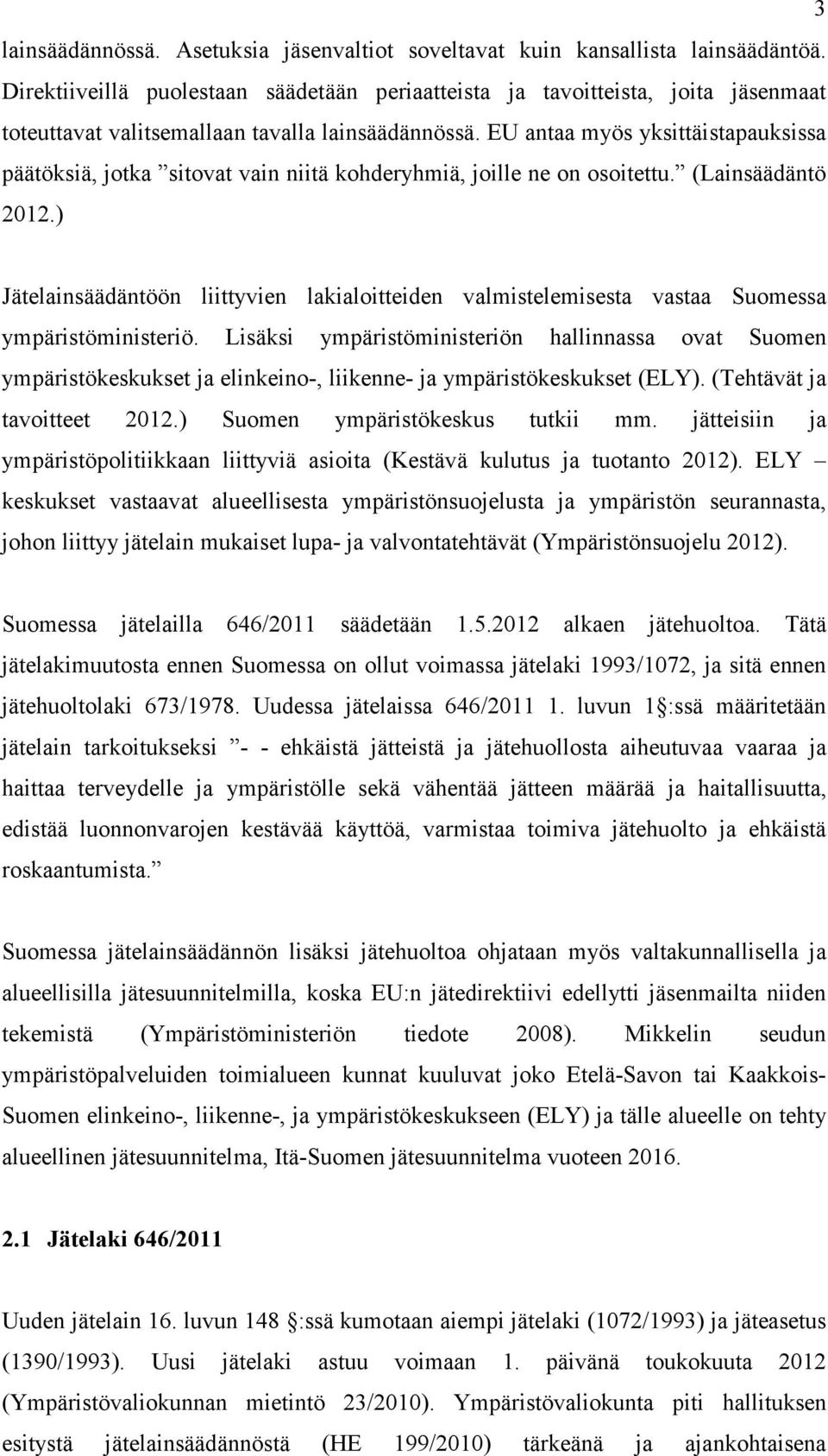 EU antaa myös yksittäistapauksissa päätöksiä, jotka sitovat vain niitä kohderyhmiä, joille ne on osoitettu. (Lainsäädäntö 2012.