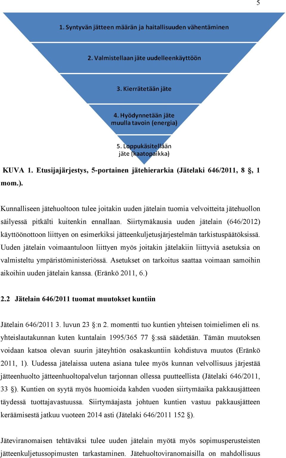 Siirtymäkausia uuden jätelain (646/2012) käyttöönottoon liittyen on esimerkiksi jätteenkuljetusjärjestelmän tarkistuspäätöksissä.
