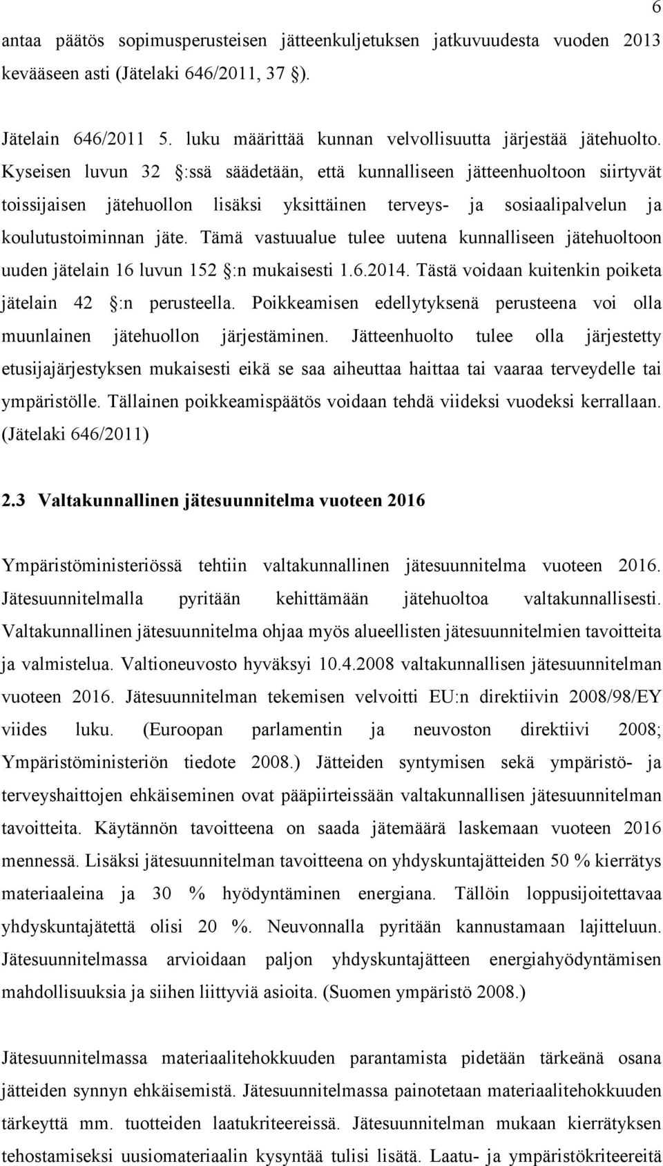 Tämä vastuualue tulee uutena kunnalliseen jätehuoltoon uuden jätelain 16 luvun 152 :n mukaisesti 1.6.2014. Tästä voidaan kuitenkin poiketa jätelain 42 :n perusteella.