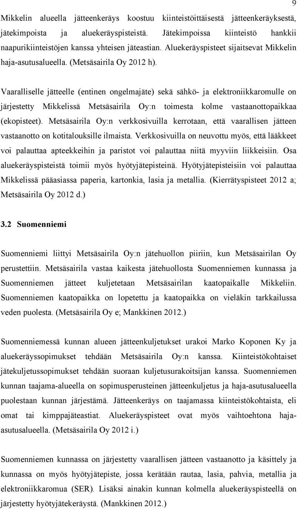 Vaaralliselle jätteelle (entinen ongelmajäte) sekä sähkö- ja elektroniikkaromulle on järjestetty Mikkelissä Metsäsairila Oy:n toimesta kolme vastaanottopaikkaa (ekopisteet).