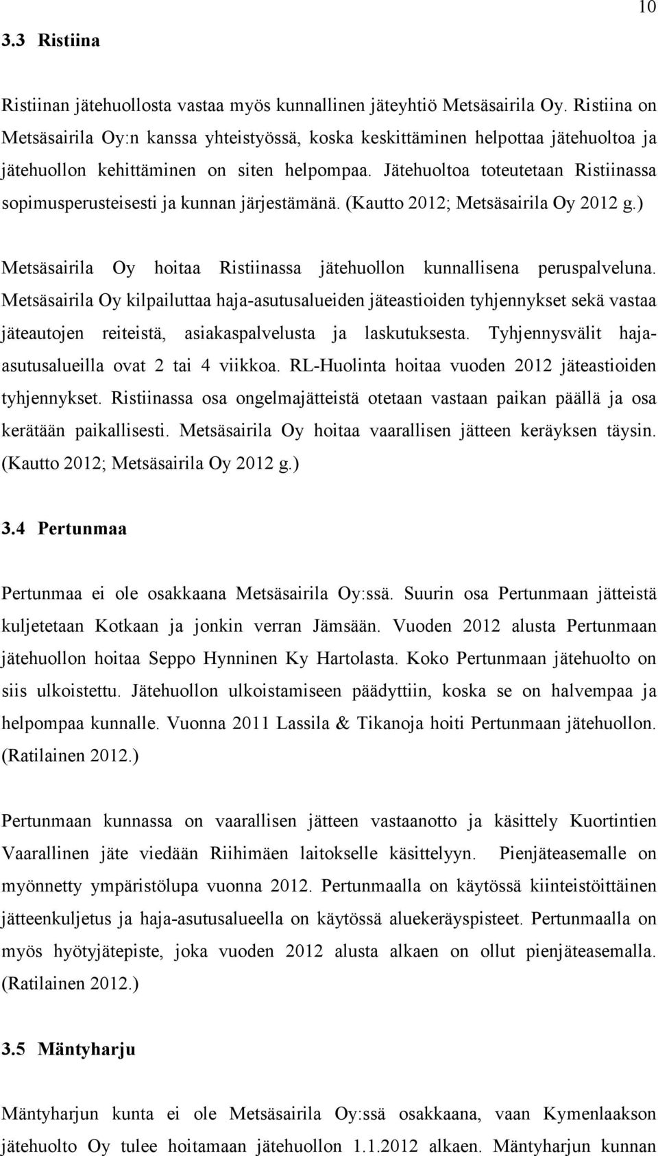 Jätehuoltoa toteutetaan Ristiinassa sopimusperusteisesti ja kunnan järjestämänä. (Kautto 2012; Metsäsairila Oy 2012 g.) Metsäsairila Oy hoitaa Ristiinassa jätehuollon kunnallisena peruspalveluna.