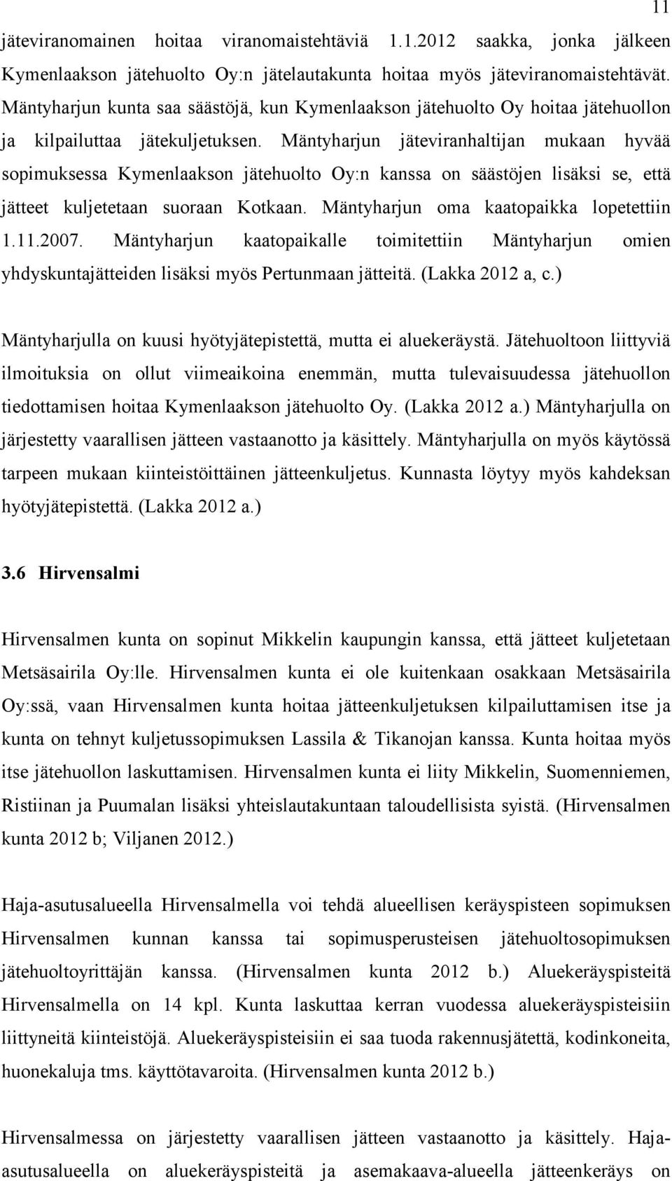 Mäntyharjun jäteviranhaltijan mukaan hyvää sopimuksessa Kymenlaakson jätehuolto Oy:n kanssa on säästöjen lisäksi se, että jätteet kuljetetaan suoraan Kotkaan.