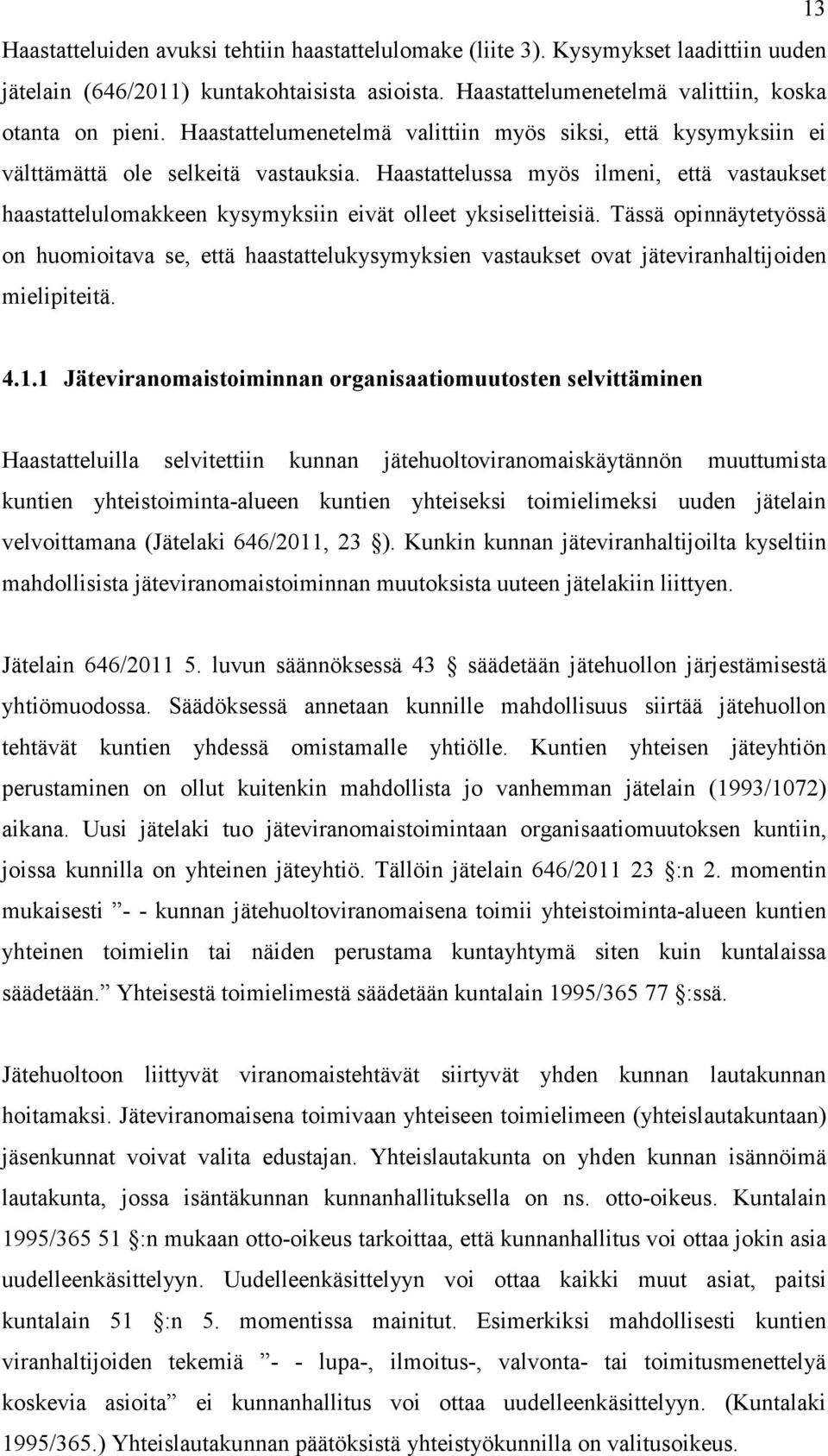 Haastattelussa myös ilmeni, että vastaukset haastattelulomakkeen kysymyksiin eivät olleet yksiselitteisiä.