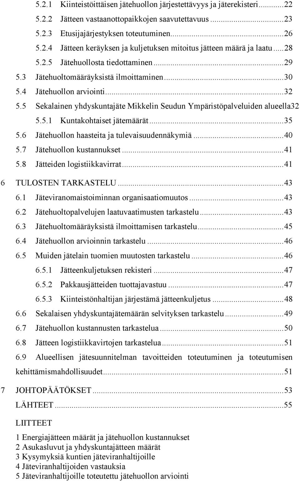 5 Sekalainen yhdyskuntajäte Mikkelin Seudun Ympäristöpalveluiden alueella32 5.5.1 Kuntakohtaiset jätemäärät... 35 5.6 Jätehuollon haasteita ja tulevaisuudennäkymiä... 40 5.7 Jätehuollon kustannukset.