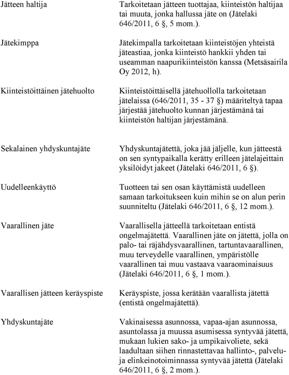 Kiinteistöittäisellä jätehuollolla tarkoitetaan jätelaissa (646/2011, 35-37 ) määriteltyä tapaa järjestää jätehuolto kunnan järjestämänä tai kiinteistön haltijan järjestämänä.