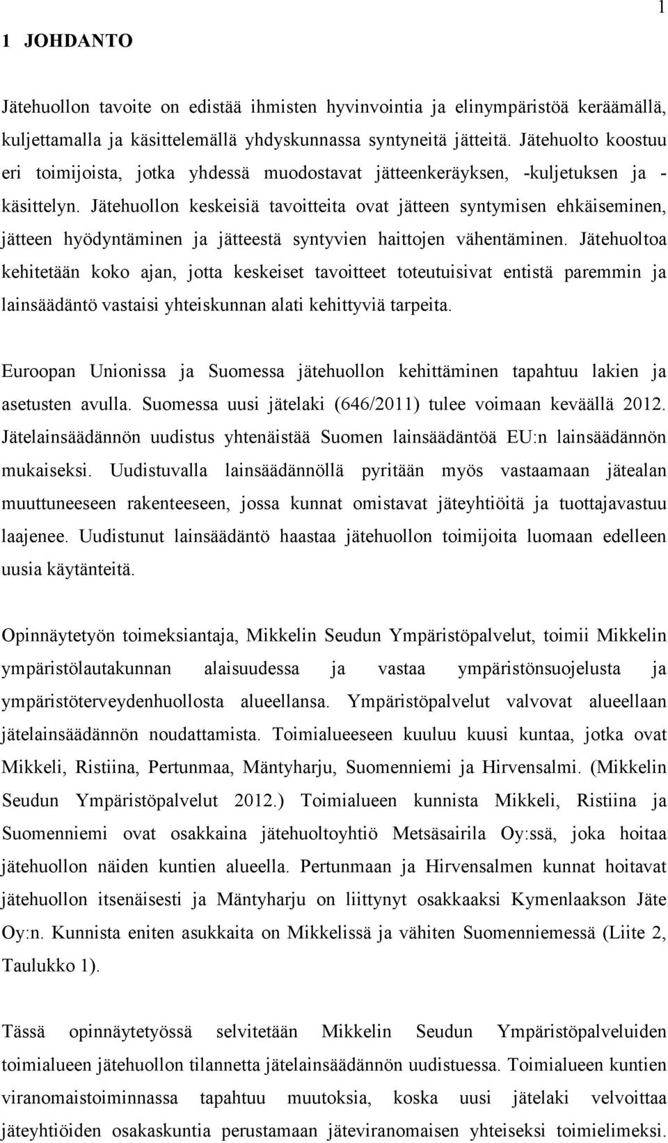 Jätehuollon keskeisiä tavoitteita ovat jätteen syntymisen ehkäiseminen, jätteen hyödyntäminen ja jätteestä syntyvien haittojen vähentäminen.