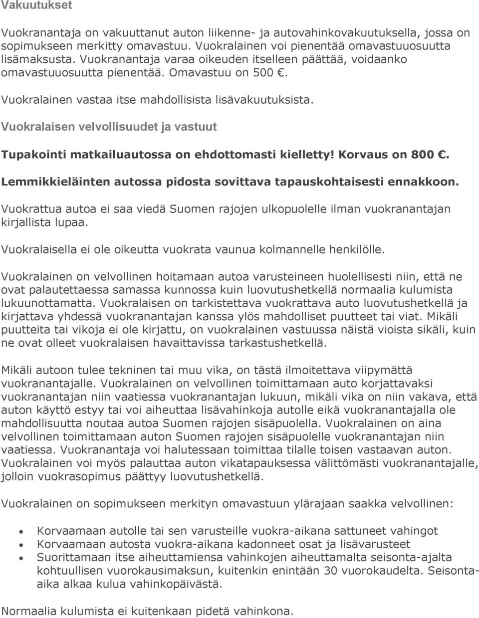 Vuokralaisen velvollisuudet ja vastuut Tupakointi matkailuautossa on ehdottomasti kielletty! Korvaus on 800. Lemmikkieläinten autossa pidosta sovittava tapauskohtaisesti ennakkoon.