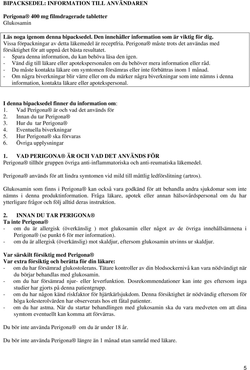 - Vänd dig till läkare eller apotekspersonalen om du behöver mera information eller råd. - Du måste kontakta läkare om symtomen försämras eller inte förbättras inom 1 månad.