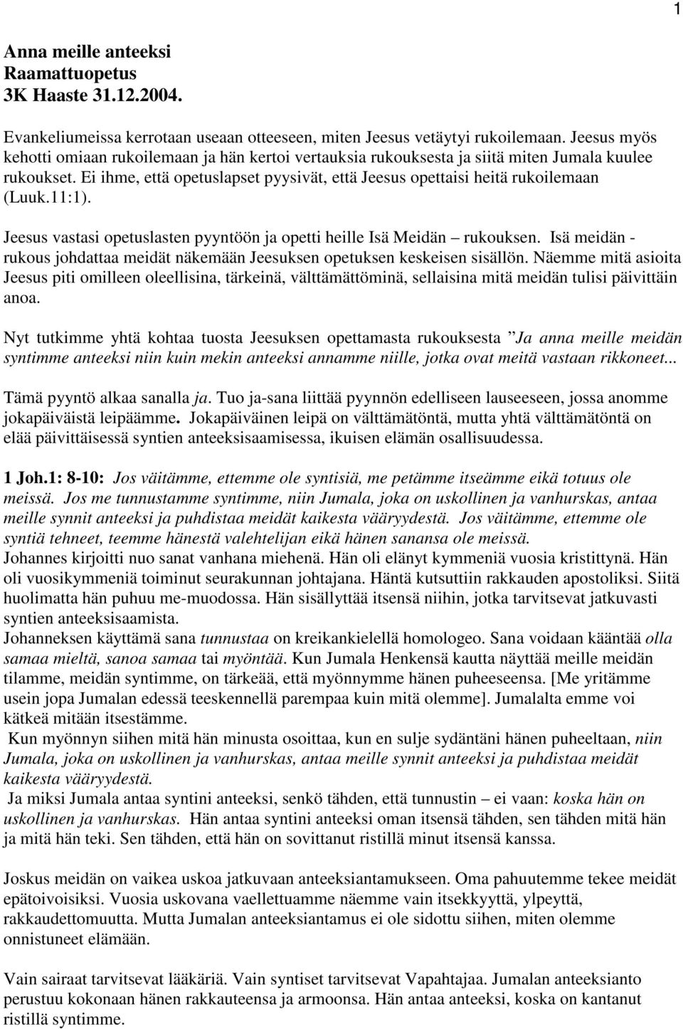 11:1). Jeesus vastasi opetuslasten pyyntöön ja opetti heille Isä Meidän rukouksen. Isä meidän - rukous johdattaa meidät näkemään Jeesuksen opetuksen keskeisen sisällön.