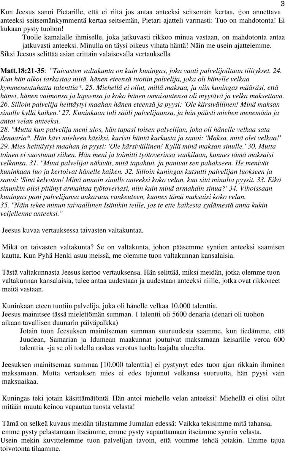 Siksi Jeesus selittää asian erittäin valaisevalla vertauksella. Matt.18:21-35: "Taivasten valtakunta on kuin kuningas, joka vaati palvelijoiltaan tilitykset. 24.