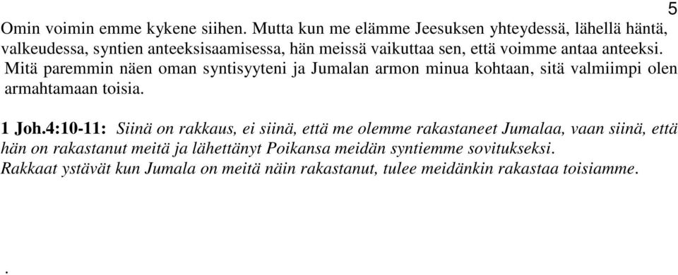 antaa anteeksi. Mitä paremmin näen oman syntisyyteni ja Jumalan armon minua kohtaan, sitä valmiimpi olen armahtamaan toisia. 1 Joh.