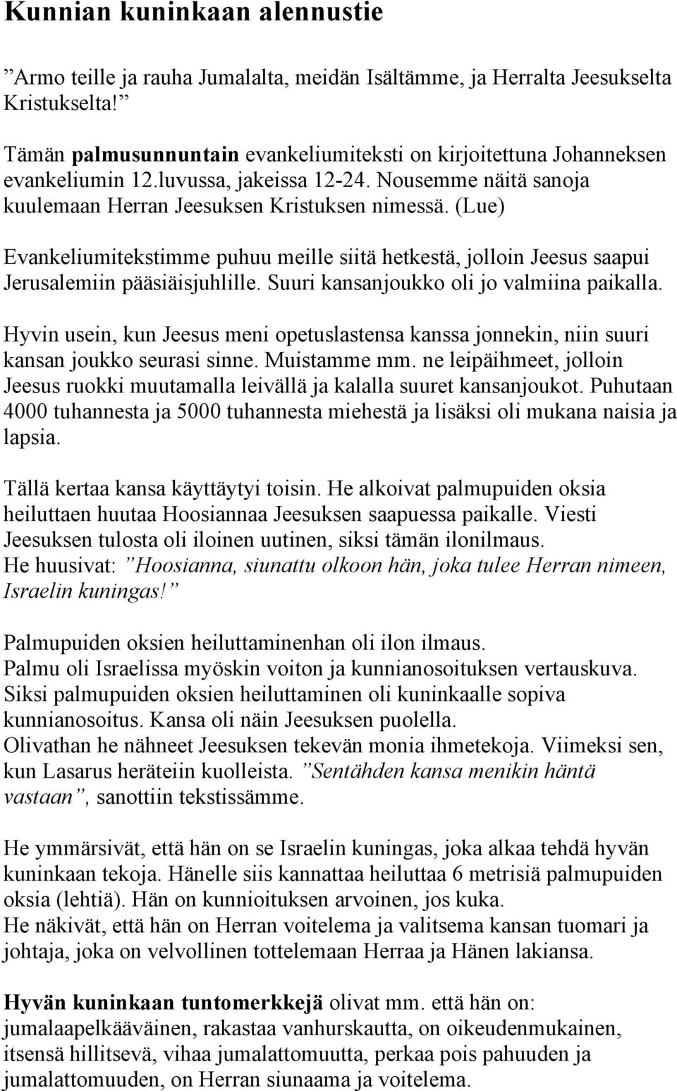 (Lue) Evankeliumitekstimme puhuu meille siitä hetkestä, jolloin Jeesus saapui Jerusalemiin pääsiäisjuhlille. Suuri kansanjoukko oli jo valmiina paikalla.
