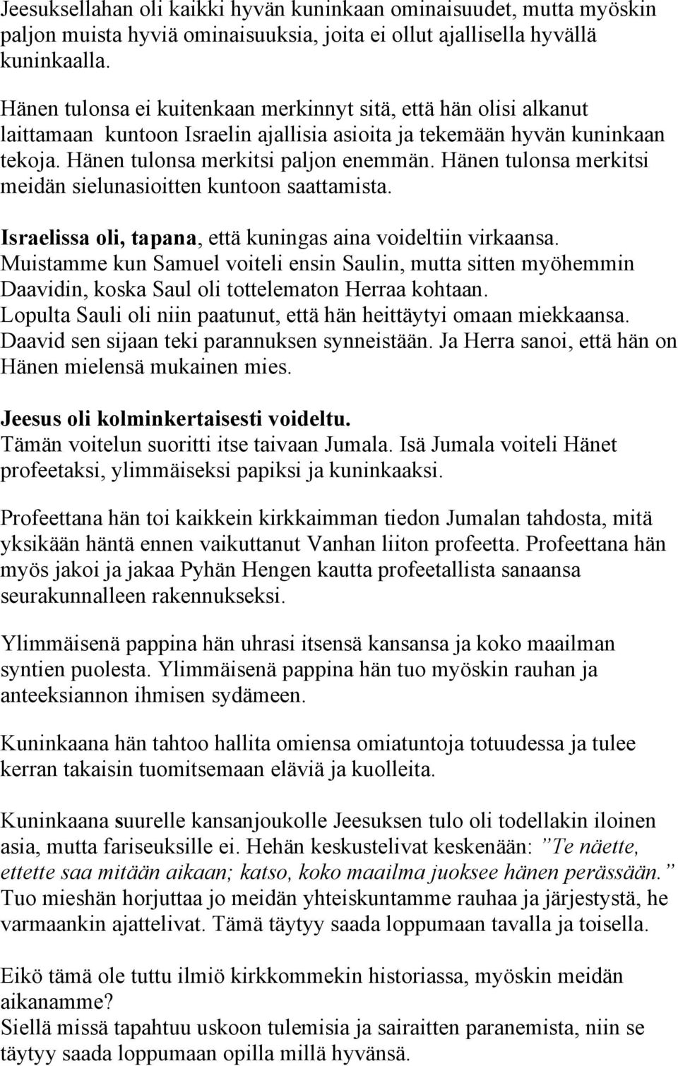 Hänen tulonsa merkitsi meidän sielunasioitten kuntoon saattamista. Israelissa oli, tapana, että kuningas aina voideltiin virkaansa.