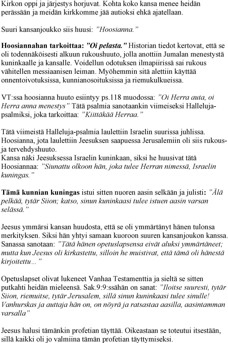 Voidellun odotuksen ilmapiirissä sai rukous vähitellen messiaanisen leiman. Myöhemmin sitä alettiin käyttää onnentoivotuksissa, kunnianosoituksissa ja riemukulkueissa.