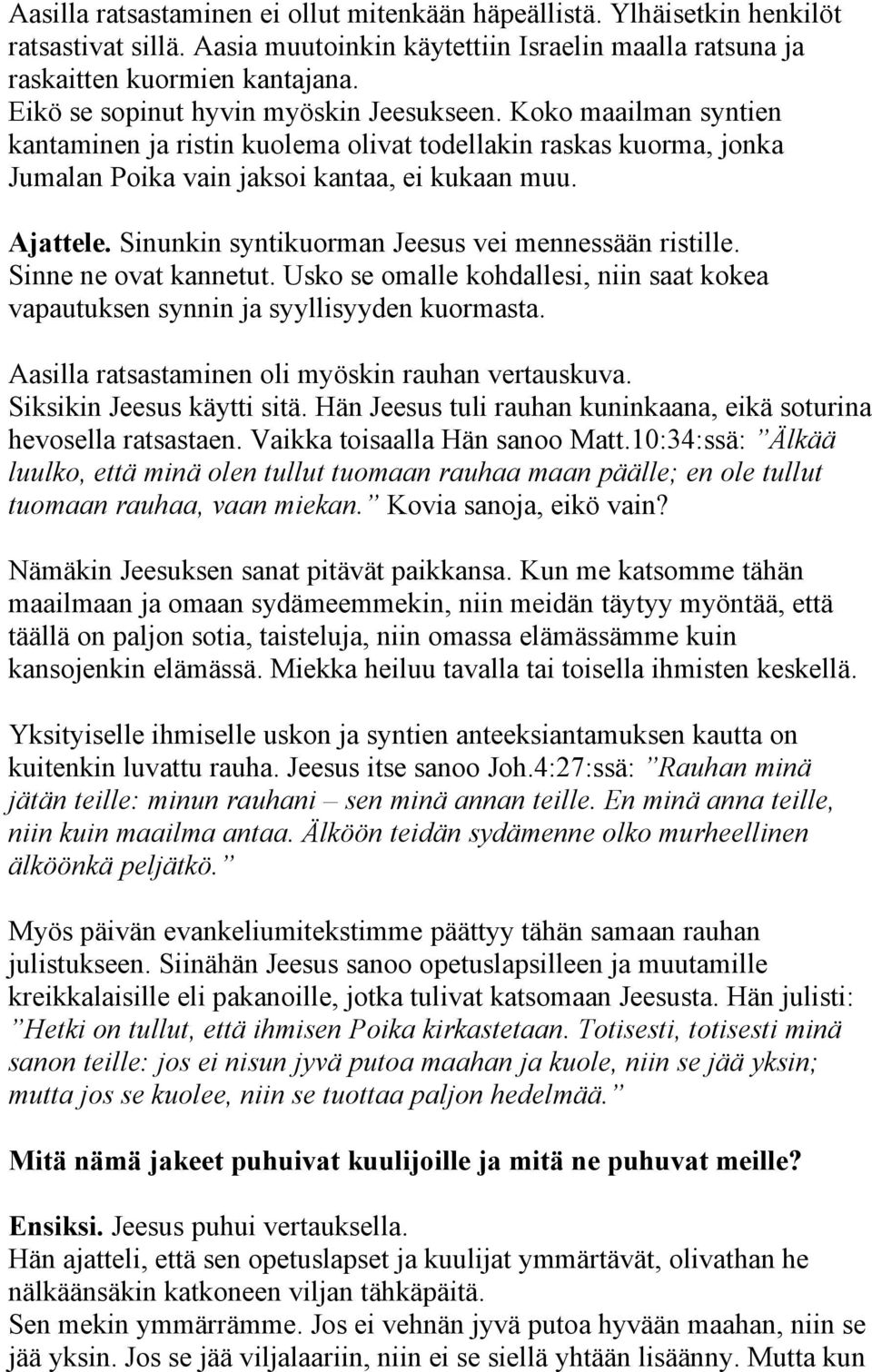 Sinunkin syntikuorman Jeesus vei mennessään ristille. Sinne ne ovat kannetut. Usko se omalle kohdallesi, niin saat kokea vapautuksen synnin ja syyllisyyden kuormasta.