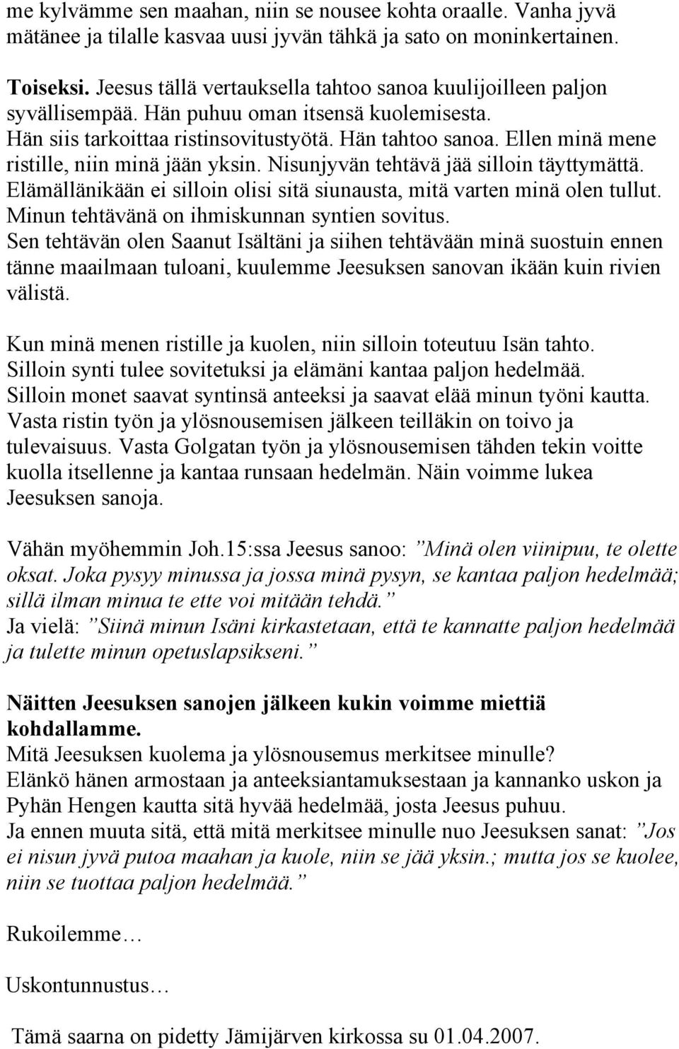 Ellen minä mene ristille, niin minä jään yksin. Nisunjyvän tehtävä jää silloin täyttymättä. Elämällänikään ei silloin olisi sitä siunausta, mitä varten minä olen tullut.